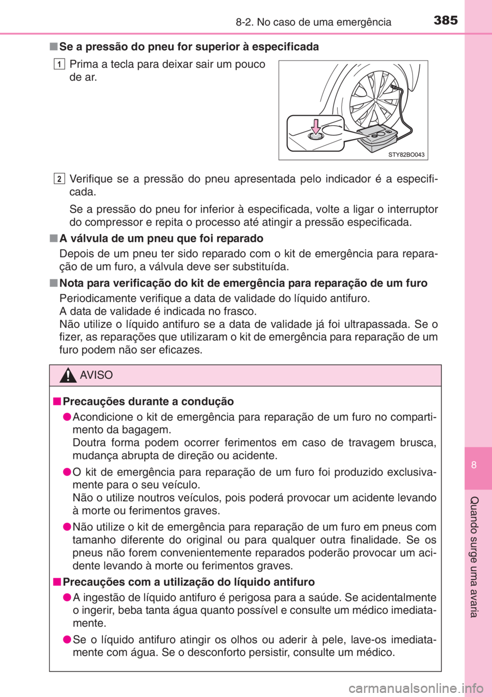 TOYOTA AYGO 2015 Manual de utilização (in Portuguese) 3858-2. No caso de uma emergência
8
Quando surge uma avaria
■Se a pressão do pneu for superior à especificada
Verifique se a pressão do pneu apresentada pelo indicador é a especifi-
cada.
Se a TOYOTA AYGO 2015 Manual de utilização (in Portuguese) 3858-2. No caso de uma emergência
8
Quando surge uma avaria
■Se a pressão do pneu for superior à especificada
Verifique se a pressão do pneu apresentada pelo indicador é a especifi-
cada.
Se a