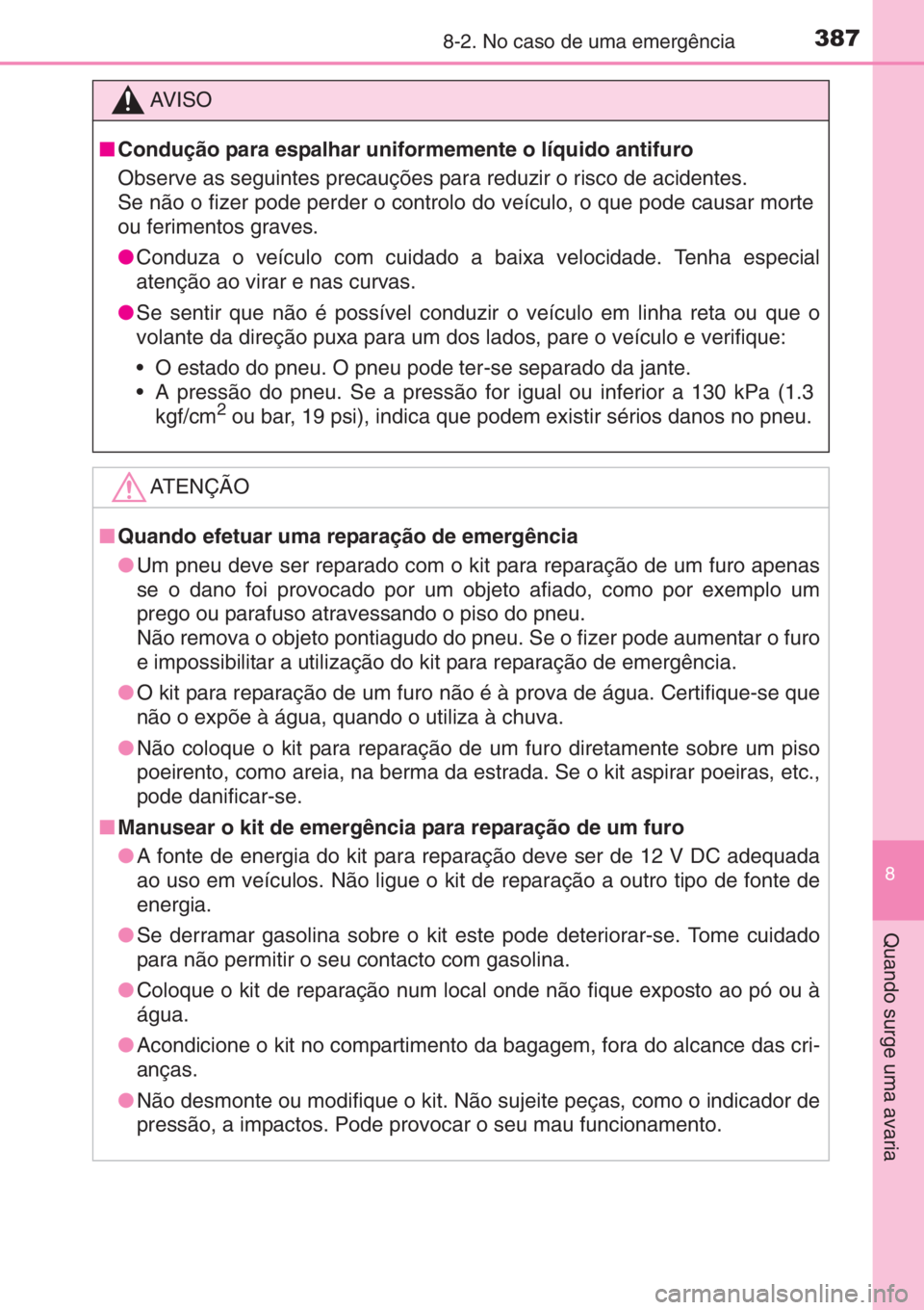 TOYOTA AYGO 2015 Manual de utilização (in Portuguese) 3878-2. No caso de uma emergência
8
Quando surge uma avaria
AV I S O
■Condução para espalhar uniformemente o líquido antifuro
Observe as seguintes precauções para reduzir o risco de acidentes. TOYOTA AYGO 2015 Manual de utilização (in Portuguese) 3878-2. No caso de uma emergência
8
Quando surge uma avaria
AV I S O
■Condução para espalhar uniformemente o líquido antifuro
Observe as seguintes precauções para reduzir o risco de acidentes.