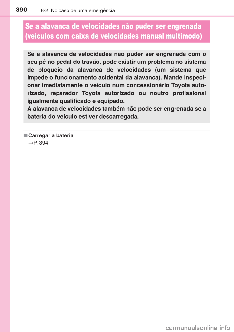 TOYOTA AYGO 2015 Manual de utilização (in Portuguese) 3908-2. No caso de uma emergência
Se a alavanca de velocidades não puder ser engrenada
(veículos com caixa de velocidades manual multimodo)
■Carregar a bateria
→P. 3 9 4
Se a alavanca de velo TOYOTA AYGO 2015 Manual de utilização (in Portuguese) 3908-2. No caso de uma emergência
Se a alavanca de velocidades não puder ser engrenada
(veículos com caixa de velocidades manual multimodo)
■Carregar a bateria
→P. 3 9 4
Se a alavanca de velo