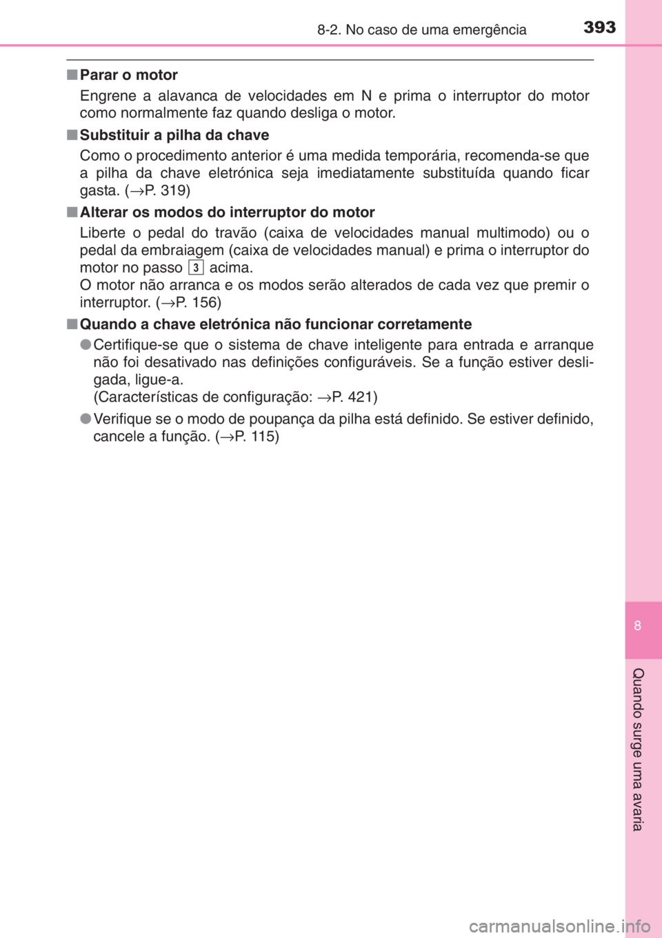 TOYOTA AYGO 2015 Manual de utilização (in Portuguese) 3938-2. No caso de uma emergência
8
Quando surge uma avaria
■Parar o motor
Engrene a alavanca de velocidades em N e prima o interruptor do motor
como normalmente faz quando desliga o motor.
■Subs TOYOTA AYGO 2015 Manual de utilização (in Portuguese) 3938-2. No caso de uma emergência
8
Quando surge uma avaria
■Parar o motor
Engrene a alavanca de velocidades em N e prima o interruptor do motor
como normalmente faz quando desliga o motor.
■Subs
