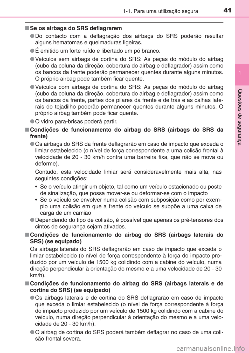 TOYOTA AYGO 2015 Manual de utilização (in Portuguese) 411-1. Para uma utilização segura
1
Questões de segurança
■Se os airbags do SRS deflagrarem
●Do contacto com a deflagração dos airbags do SRS poderão resultar
alguns hematomas e queimaduras TOYOTA AYGO 2015 Manual de utilização (in Portuguese) 411-1. Para uma utilização segura
1
Questões de segurança
■Se os airbags do SRS deflagrarem
●Do contacto com a deflagração dos airbags do SRS poderão resultar
alguns hematomas e queimaduras