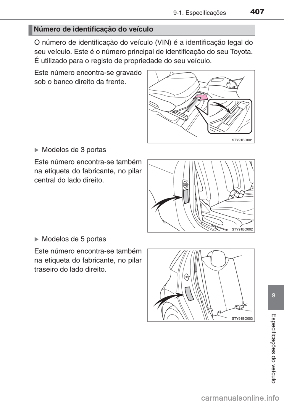TOYOTA AYGO 2015 Manual de utilização (in Portuguese) 4079-1. Especificações
9
Especificações do veículo
O número de identificação do veículo (VIN) é a identificação legal do
seu veículo. Este é o número principal de identificação do seu TOYOTA AYGO 2015 Manual de utilização (in Portuguese) 4079-1. Especificações
9
Especificações do veículo
O número de identificação do veículo (VIN) é a identificação legal do
seu veículo. Este é o número principal de identificação do seu