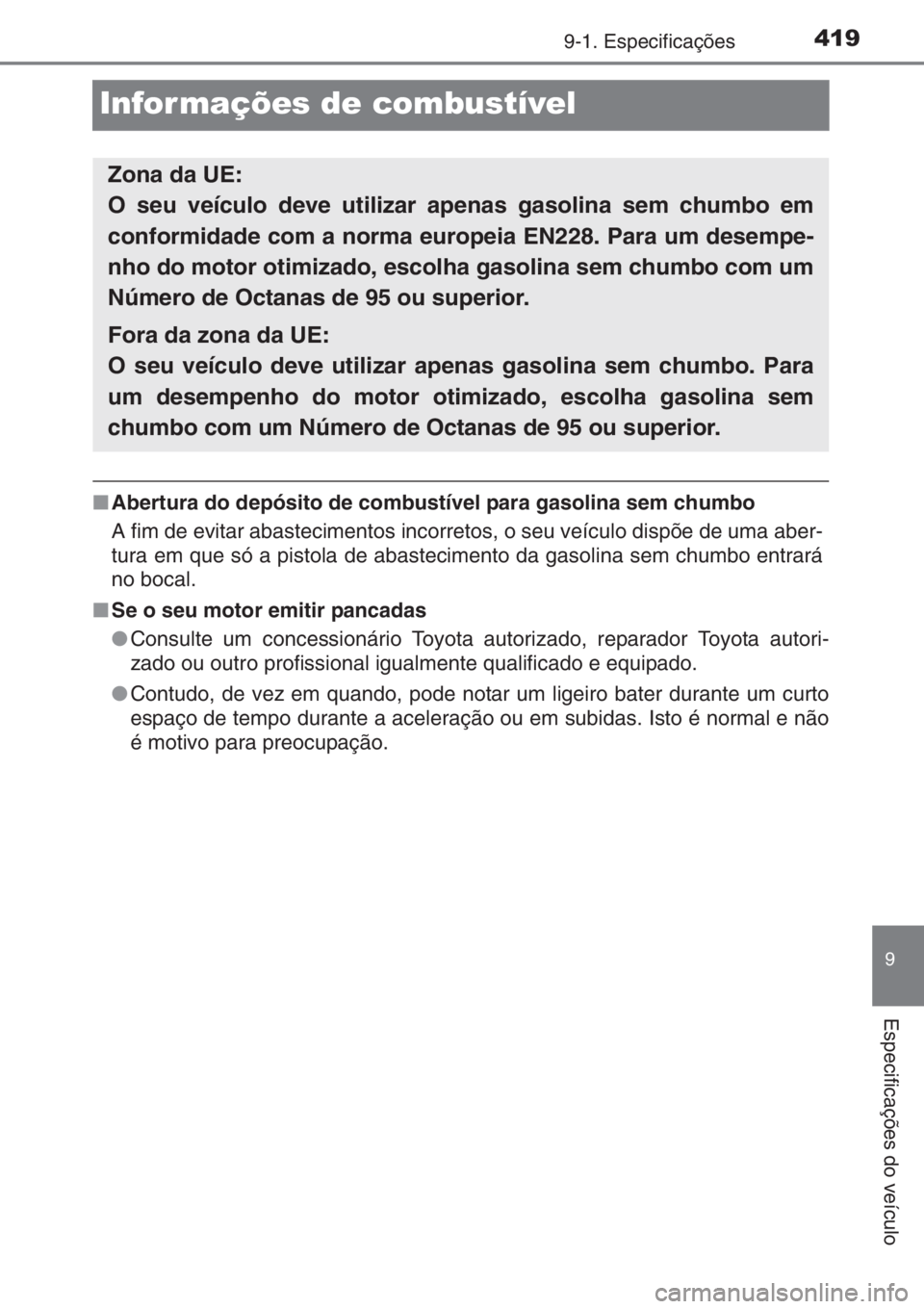 TOYOTA AYGO 2015  Manual de utilização (in Portuguese) 4199-1. Especificações
9
Especificações do veículo
Infor mações de combustível
■Abertura do depósito de combustível para gasolina sem chumbo
A fim de evitar abastecimentos incorretos, o se