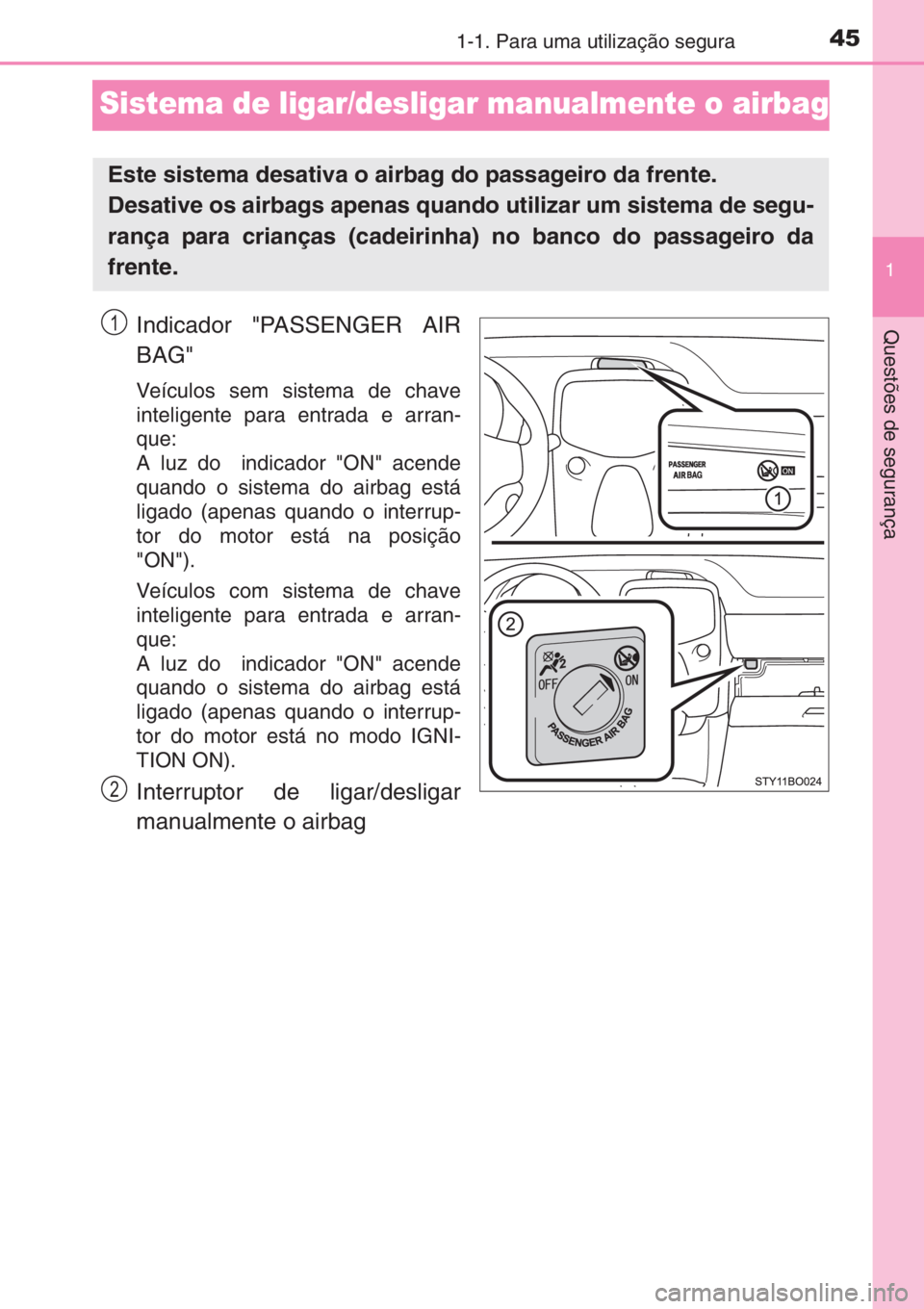 TOYOTA AYGO 2015 Manual de utilização (in Portuguese) 451-1. Para uma utilização segura
1
Questões de segurança
Sistema de ligar/desligar manualmente o airbag
Indicador "PASSENGER AIR
BAG"
Veículos sem sistema de chave
inteligente para entra TOYOTA AYGO 2015 Manual de utilização (in Portuguese) 451-1. Para uma utilização segura
1
Questões de segurança
Sistema de ligar/desligar manualmente o airbag
Indicador "PASSENGER AIR
BAG"
Veículos sem sistema de chave
inteligente para entra