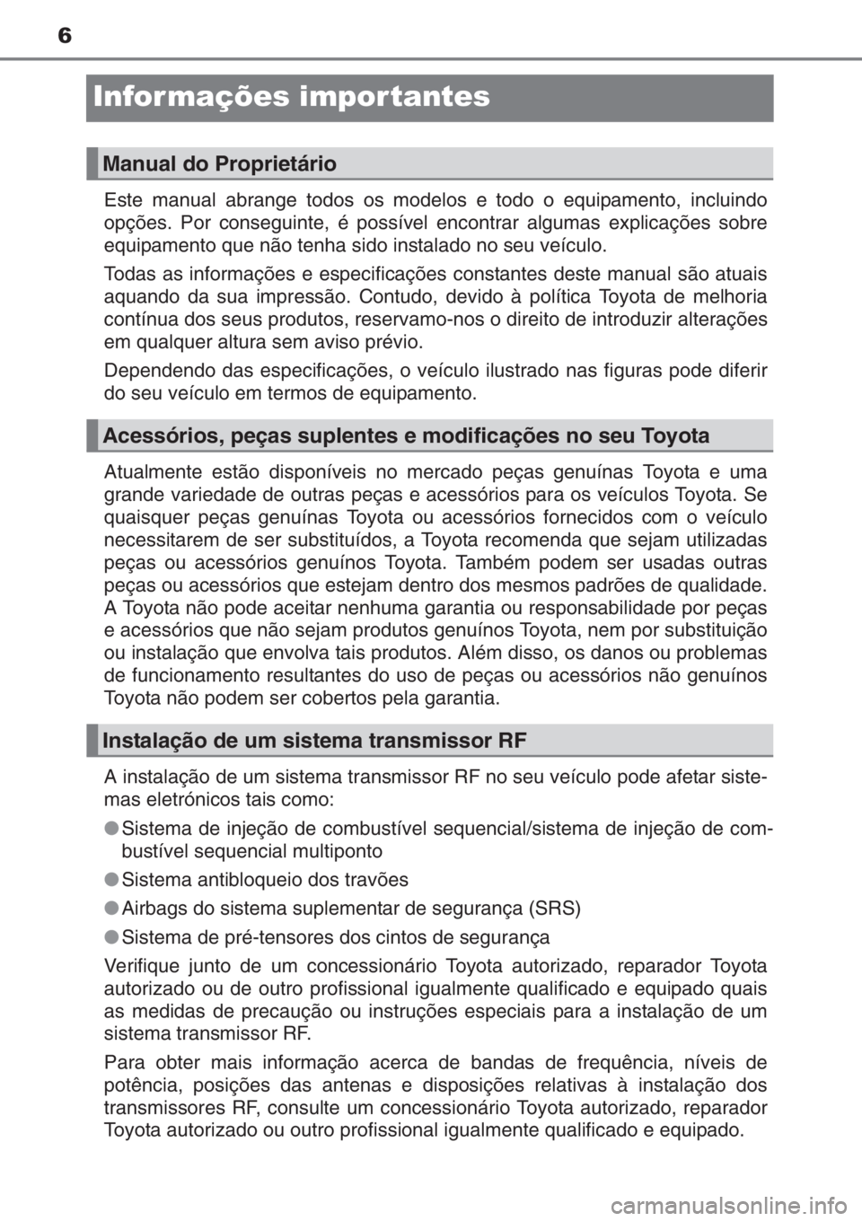 TOYOTA AYGO 2015 Manual de utilização (in Portuguese) 6
Infor mações impor tantes
Este manual abrange todos os modelos e todo o equipamento, incluindo
opções. Por conseguinte, é possível encontrar algumas explicações sobre
equipamento que não te TOYOTA AYGO 2015 Manual de utilização (in Portuguese) 6
Infor mações impor tantes
Este manual abrange todos os modelos e todo o equipamento, incluindo
opções. Por conseguinte, é possível encontrar algumas explicações sobre
equipamento que não te
