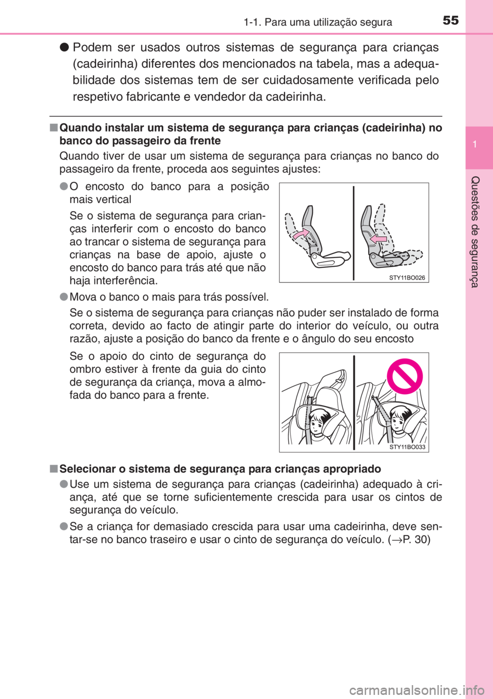 TOYOTA AYGO 2015  Manual de utilização (in Portuguese) 551-1. Para uma utilização segura
1
Questões de segurança
●Podem ser usados outros sistemas de segurança para crianças
(cadeirinha) diferentes dos mencionados na tabela, mas a adequa-
bilidade