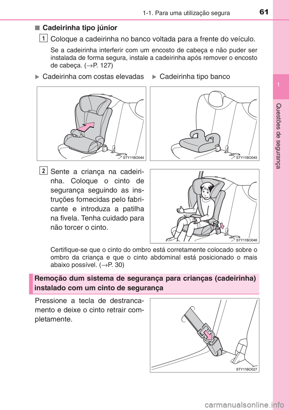 TOYOTA AYGO 2015 Manual de utilização (in Portuguese) 611-1. Para uma utilização segura
1
Questões de segurança
■Cadeirinha tipo júnior
Coloque a cadeirinha no banco voltada para a frente do veículo.
Se a cadeirinha interferir com um encosto de c TOYOTA AYGO 2015 Manual de utilização (in Portuguese) 611-1. Para uma utilização segura
1
Questões de segurança
■Cadeirinha tipo júnior
Coloque a cadeirinha no banco voltada para a frente do veículo.
Se a cadeirinha interferir com um encosto de c