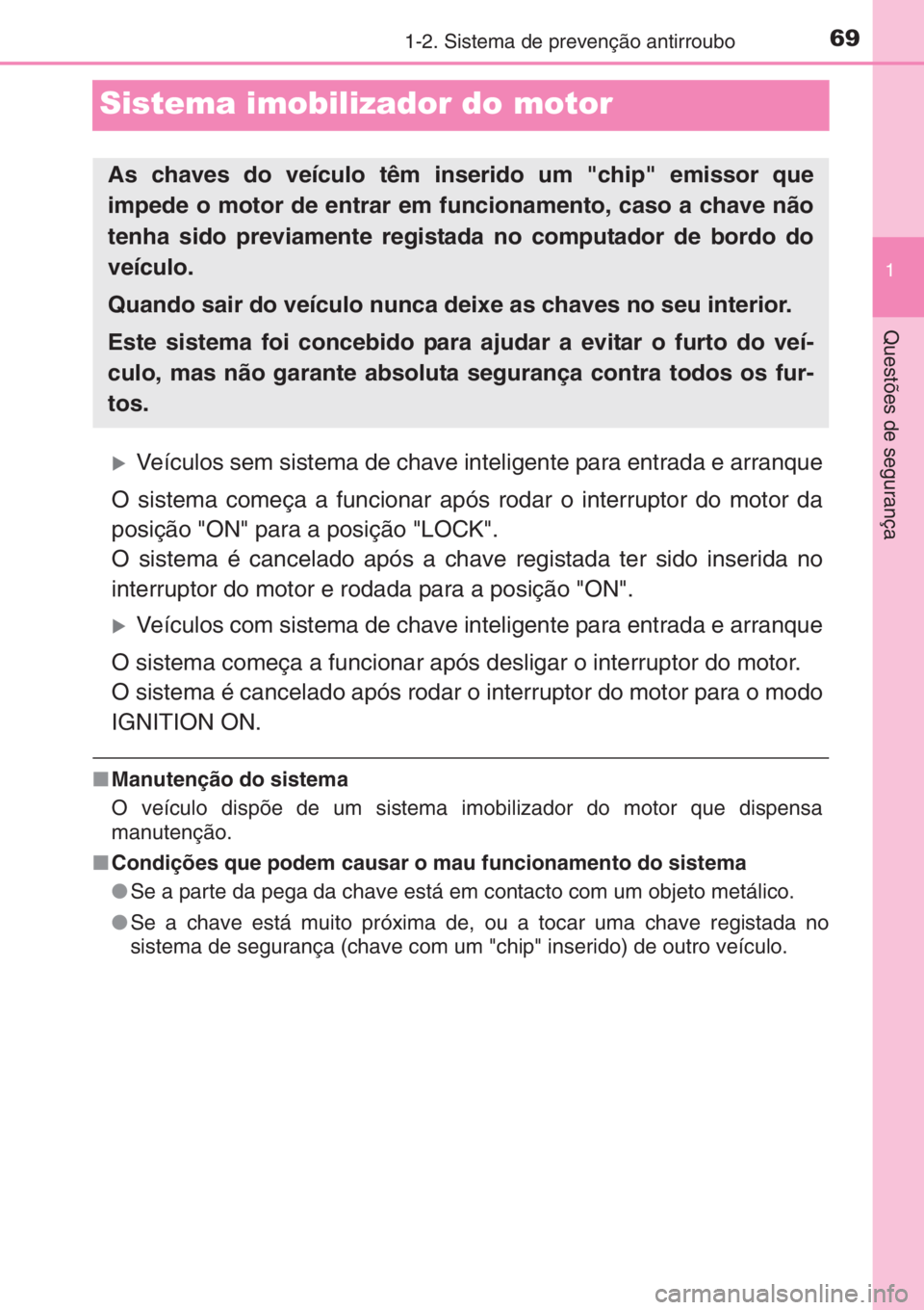 TOYOTA AYGO 2015  Manual de utilização (in Portuguese) 69
1
1-2. Sistema de prevenção antirroubo
Questões de segurança
Sistema imobilizador do motor
�XVeículos sem sistema de chave inteligente para entrada e arranque
O sistema começa a funcionar ap