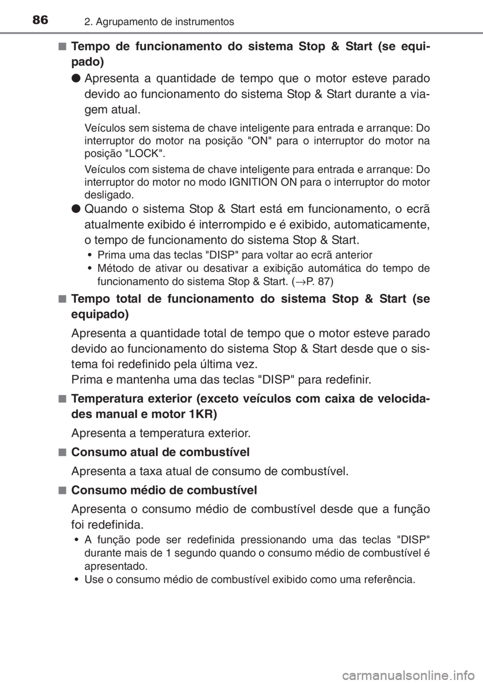 TOYOTA AYGO 2015 Manual de utilização (in Portuguese) 862. Agrupamento de instrumentos
■Tempo de funcionamento do sistema Stop & Start (se equi-
pado)
●Apresenta a quantidade de tempo que o motor esteve parado
devido ao funcionamento do sistema Stop TOYOTA AYGO 2015 Manual de utilização (in Portuguese) 862. Agrupamento de instrumentos
■Tempo de funcionamento do sistema Stop & Start (se equi-
pado)
●Apresenta a quantidade de tempo que o motor esteve parado
devido ao funcionamento do sistema Stop