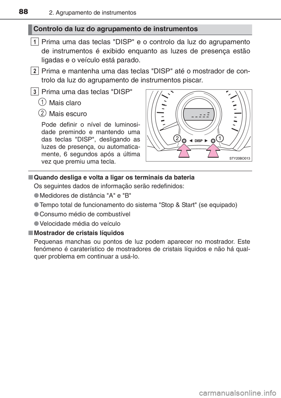 TOYOTA AYGO 2015 Manual de utilização (in Portuguese) 882. Agrupamento de instrumentos
Prima uma das teclas "DISP" e o controlo da luz do agrupamento
de instrumentos é exibido enquanto as luzes de presença estão
ligadas e o veículo está para TOYOTA AYGO 2015 Manual de utilização (in Portuguese) 882. Agrupamento de instrumentos
Prima uma das teclas "DISP" e o controlo da luz do agrupamento
de instrumentos é exibido enquanto as luzes de presença estão
ligadas e o veículo está para