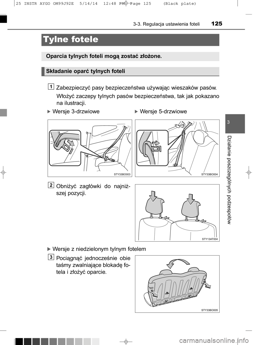 TOYOTA AYGO 2015  Instrukcja obsługi (in Polish) Zabezpieczyç pasy bezpieczeƒstwa u˝ywajàc wieszaków pasów.
W∏o˝yç zaczepy tylnych pasów bezpieczeƒstwa, tak jak pokazano
na ilustracji.
óWersje 3-drzwioweóWersje 5-drzwiowe
Obni˝yç  za