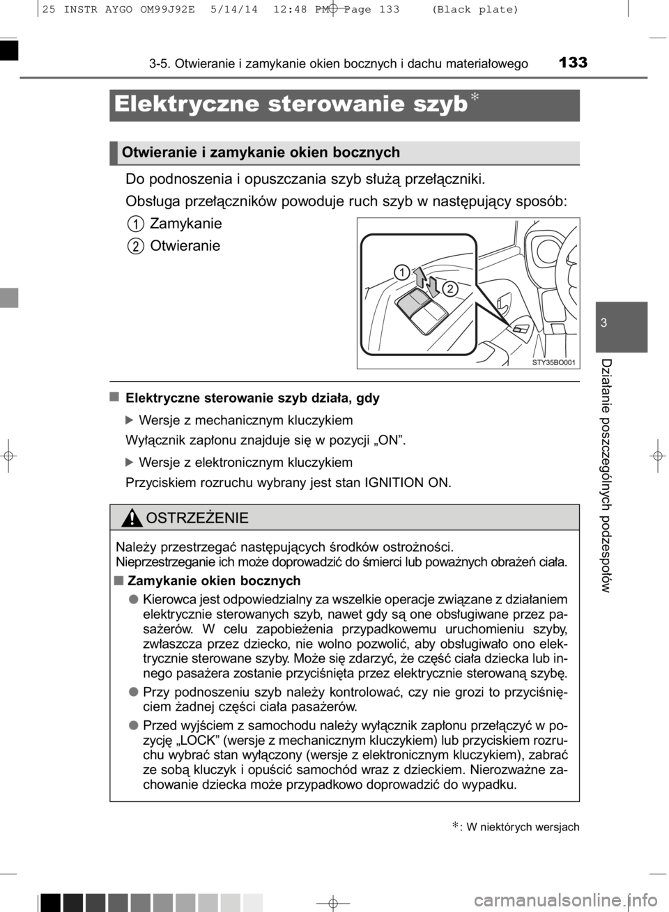 TOYOTA AYGO 2015  Instrukcja obsługi (in Polish) Do podnoszenia i opuszczania szyb s∏u˝à prze∏àczniki.
Obs∏uga prze∏àczników powoduje ruch szyb w nast´pujàcy sposób:
Zamykanie
Otwieranie
Elektryczne sterowanie szyb dzia∏a, gdy
óWe