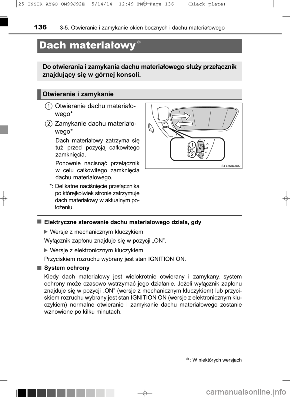 TOYOTA AYGO 2015  Instrukcja obsługi (in Polish) Otwieranie dachu materia∏o-
wego*
Zamykanie dachu materia∏o-
wego*
Dach  materia∏owy  zatrzyma  si´
tu˝  przed  pozycjà  ca∏kowitego
zamkni´cia.
Ponownie  nacisnàç  prze∏àcznik
w celu