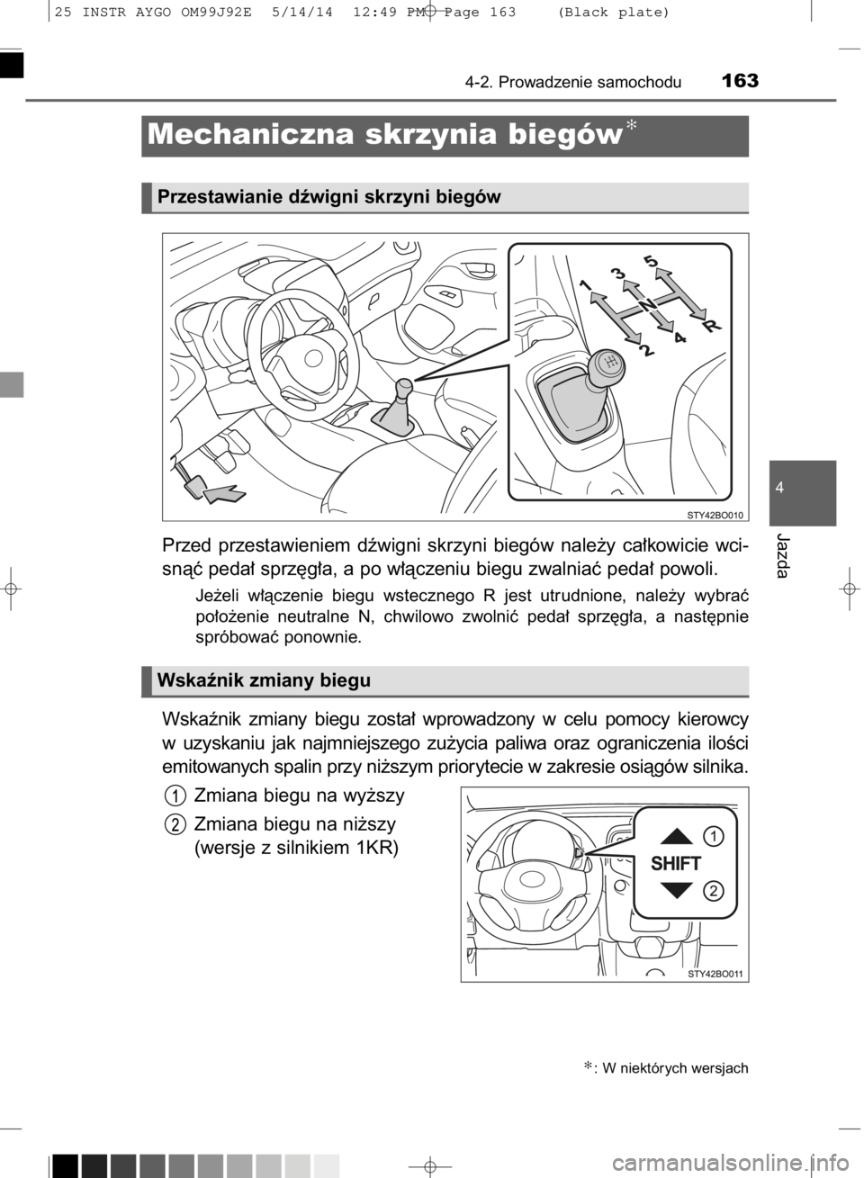 TOYOTA AYGO 2015 Instrukcja obsługi (in Polish) Przed przestawieniem dêwigni skrzyni biegów nale˝y ca∏kowicie wci-
snàç peda∏ sprz´g∏a, a po w∏àczeniu biegu zwalniaç peda∏ powoli.
Je˝eli w∏àczenie biegu wstecznego R TOYOTA AYGO 2015 Instrukcja obsługi (in Polish) Przed przestawieniem dêwigni skrzyni biegów nale˝y ca∏kowicie wci-
snàç peda∏ sprz´g∏a, a po w∏àczeniu biegu zwalniaç peda∏ powoli.
Je˝eli w∏àczenie biegu wstecznego R