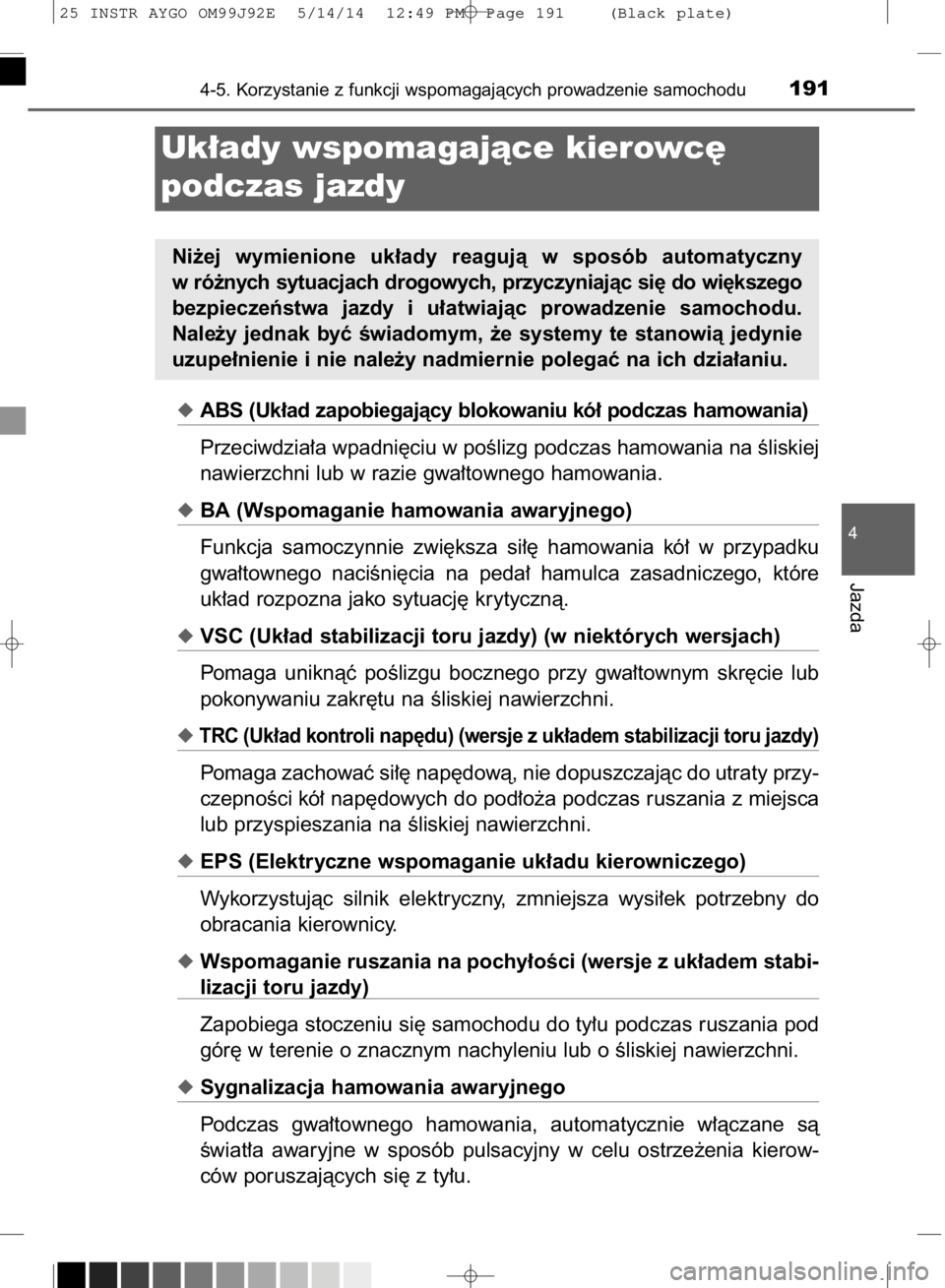 TOYOTA AYGO 2015  Instrukcja obsługi (in Polish) ABS (Uk∏ad zapobiegajàcy blokowaniu kó∏ podczas hamowania)
Przeciwdzia∏a wpadni´ciu w poÊlizg podczas hamowania na Êliskiej
nawierzchni lub w razie gwa∏townego hamowania.
BA (Wspomagani