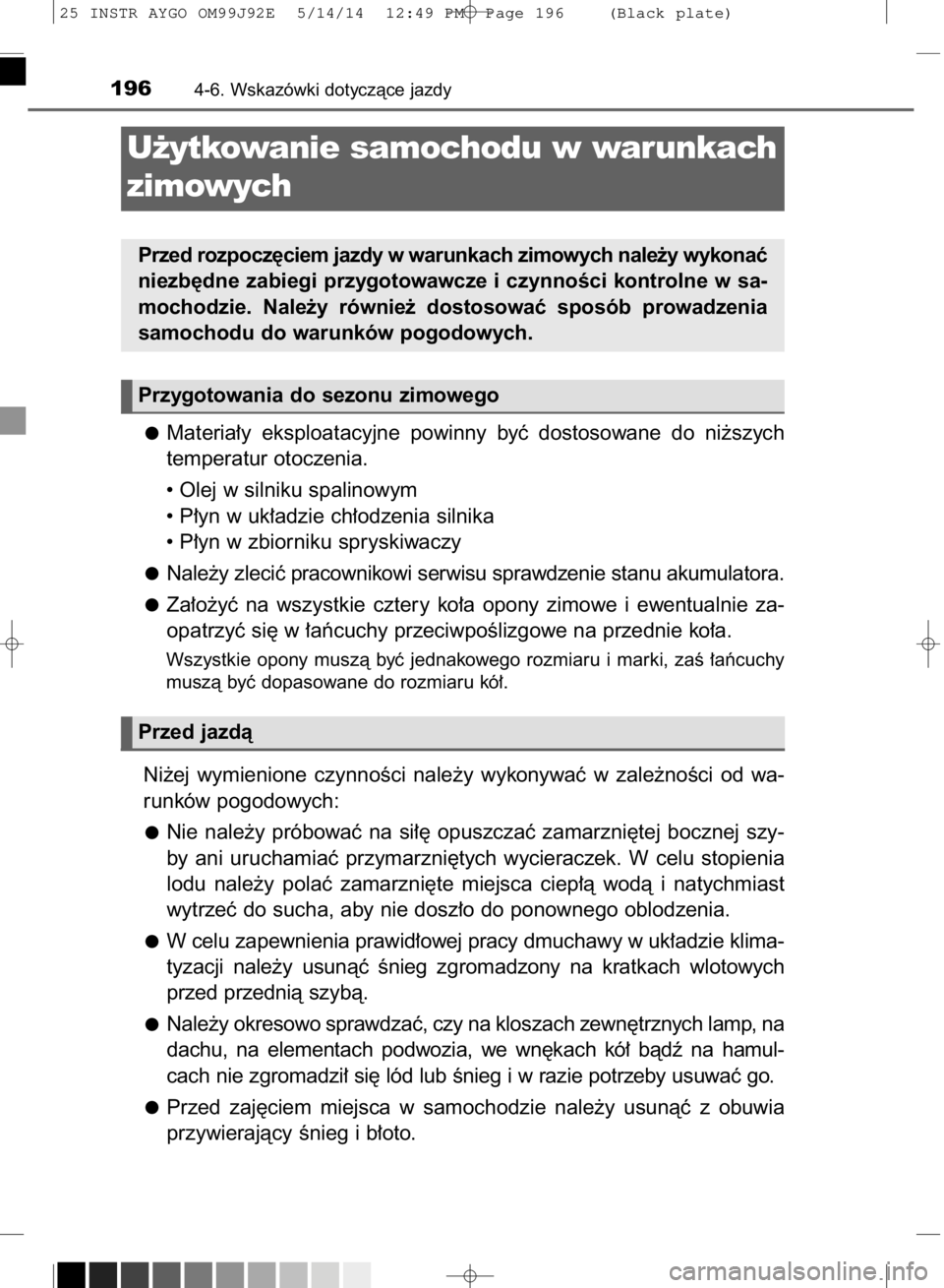 TOYOTA AYGO 2015  Instrukcja obsługi (in Polish) Materia∏y  eksploatacyjne  powinny  byç  dostosowane  do  ni˝szych
temperatur otoczenia.
• Olej w silniku spalinowym
• P∏yn w uk∏adzie ch∏odzenia silnika
• P∏yn w zbiorniku spryskiwa