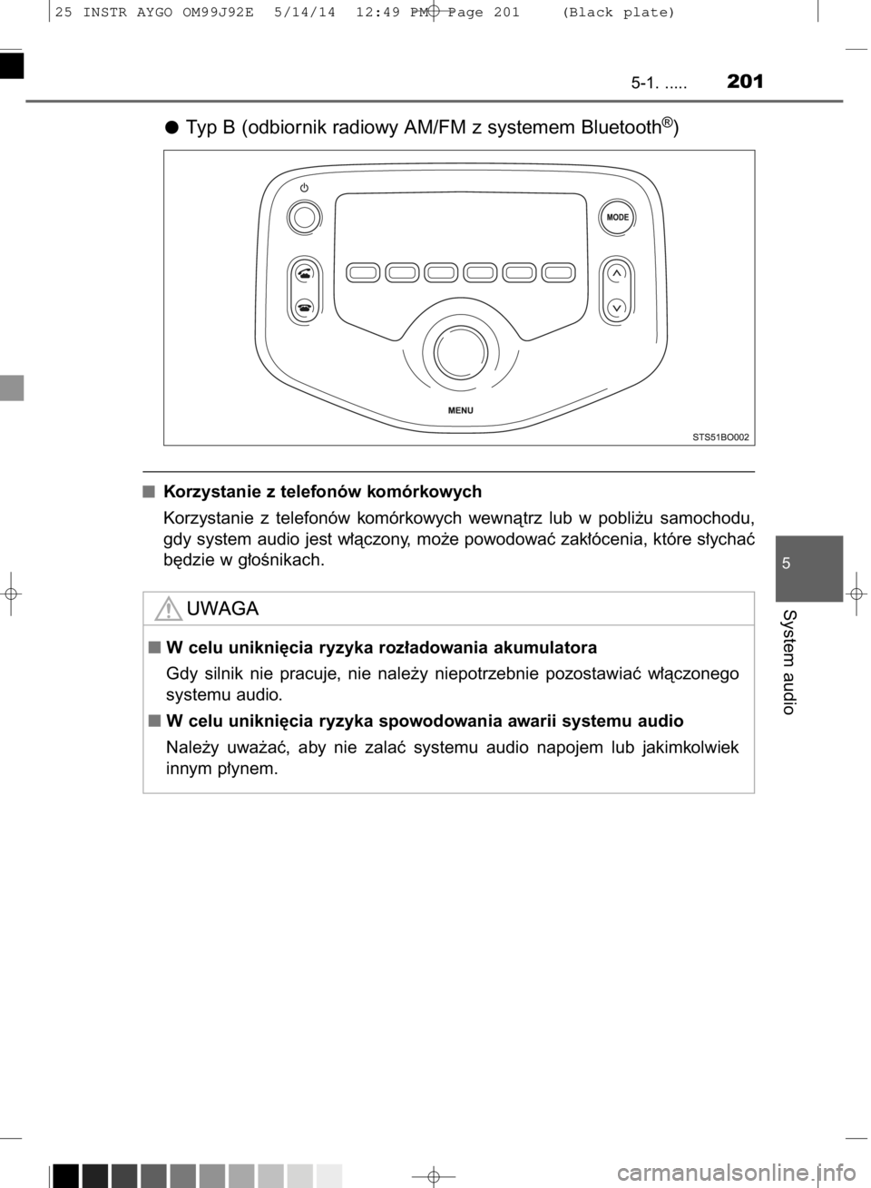 TOYOTA AYGO 2015  Instrukcja obsługi (in Polish) Typ B (odbiornik radiowy AM/FM z systemem Bluetooth®)
Korzystanie z telefonów komórkowych
Korzystanie  z telefonów  komórkowych  wewnàtrz  lub  w pobli˝u  samochodu,
gdy system audio jest w∏