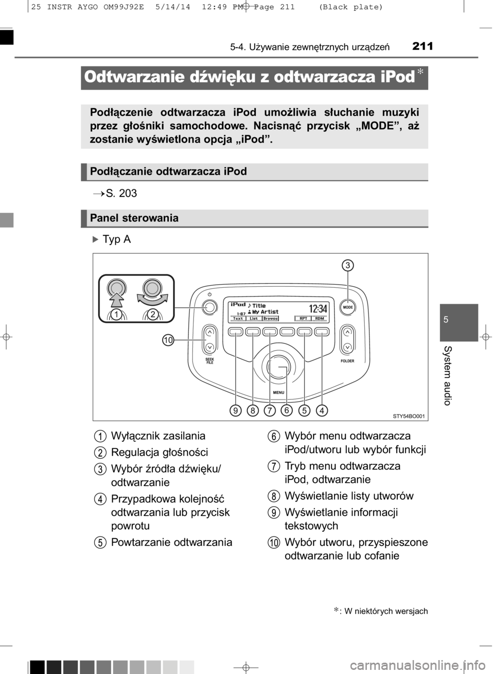 TOYOTA AYGO 2015  Instrukcja obsługi (in Polish) S. 203
óTyp A
5-4. U˝ywanie zewn´trznych urzàdzeƒ211
5
System audio
Odtwarzanie dêwi´ku z odtwarzacza iPod✻
Pod∏àczenie  odtwarzacza  iPod  umo˝liwia  s∏uchanie  muzyki
przez  g∏oÊn