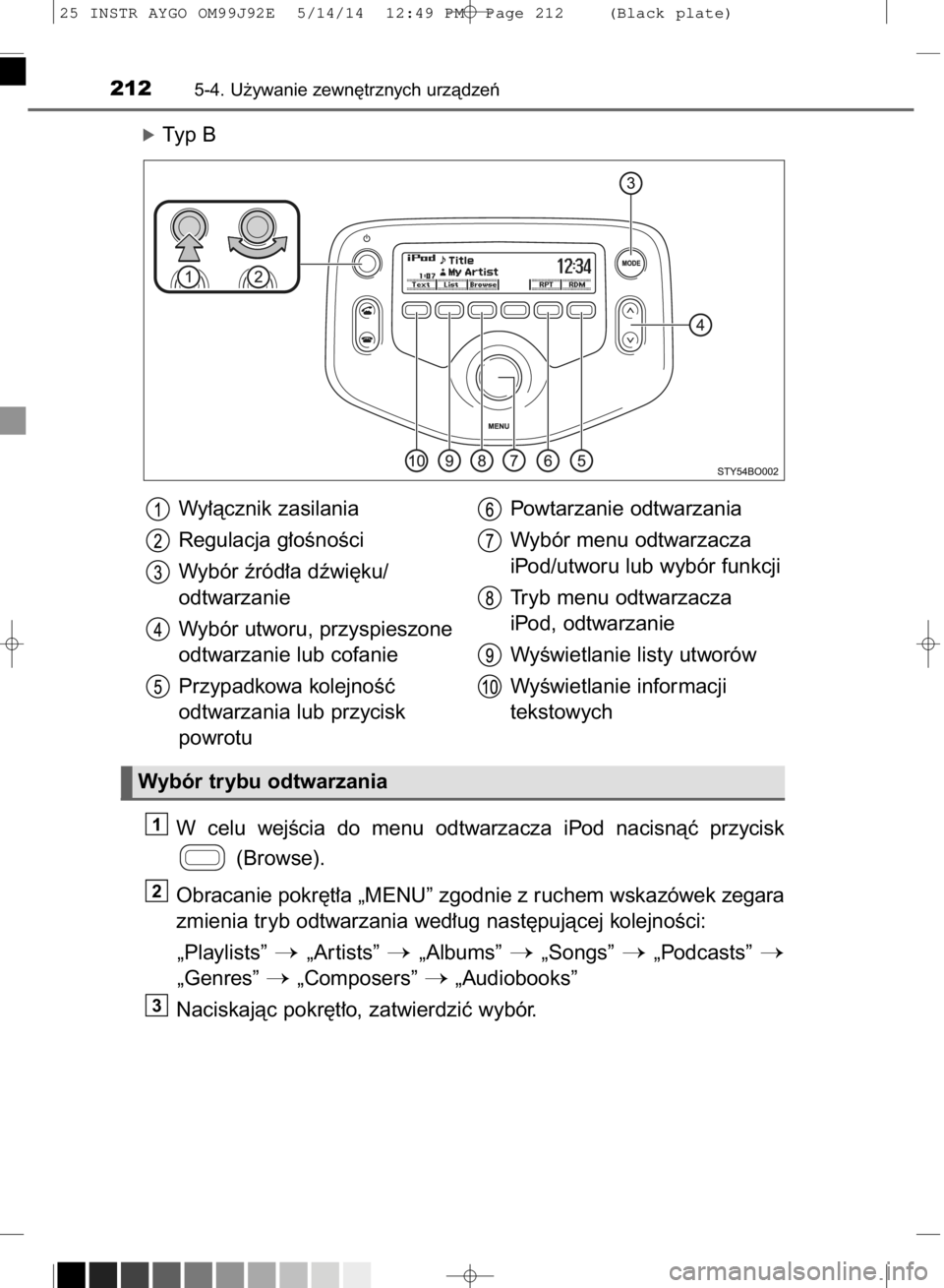 TOYOTA AYGO 2015  Instrukcja obsługi (in Polish) óTyp B
W celu  wejÊcia  do  menu  odtwarzacza  iPod  nacisnàç  przycisk
(Browse).
Obracanie pokr´t∏a „MENU” zgodnie z ruchem wskazówek zegara
zmienia tryb odtwarzania wed∏ug nast´pujàc