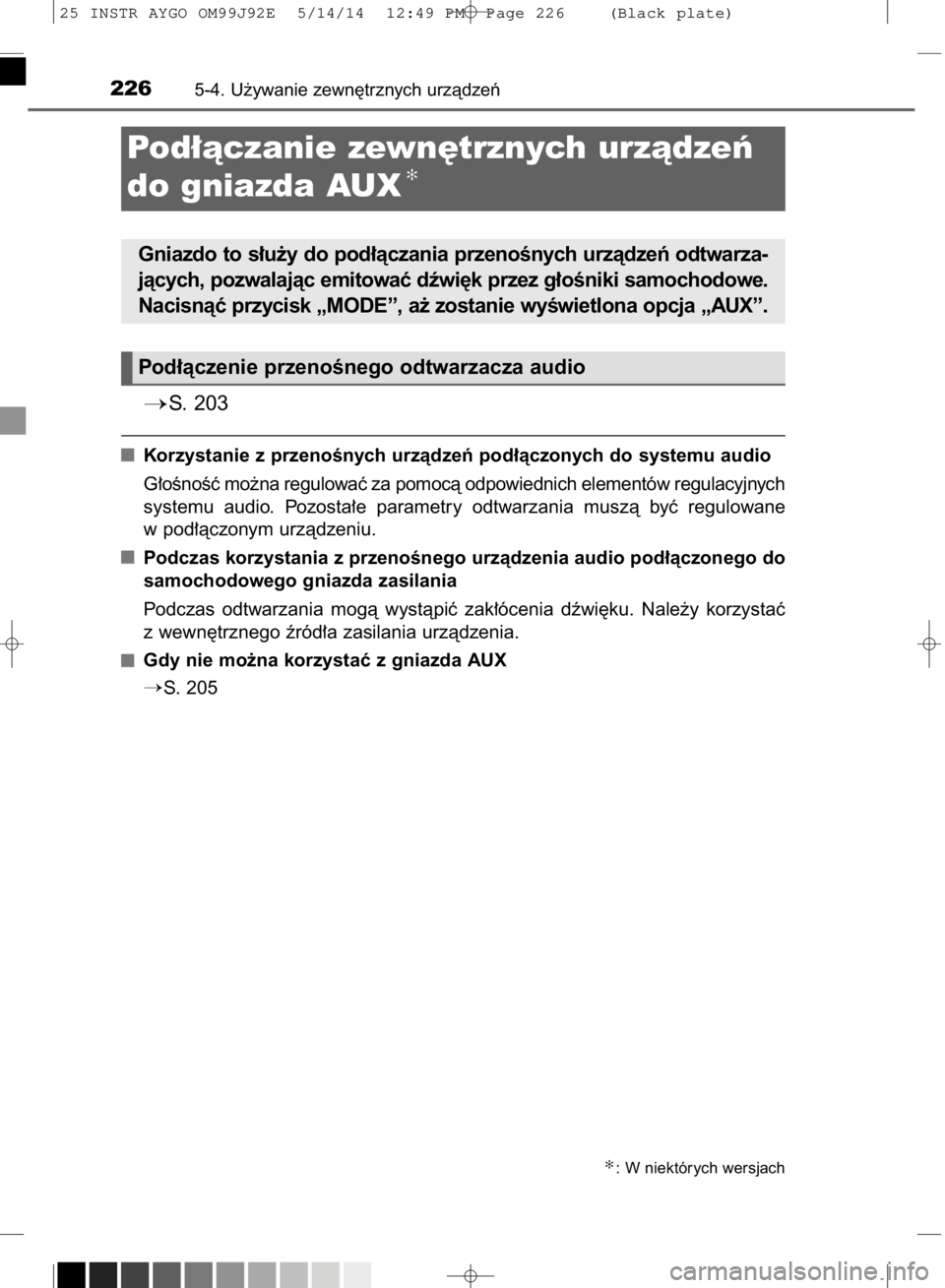 TOYOTA AYGO 2015  Instrukcja obsługi (in Polish) S. 203
Korzystanie z przenoÊnych urzàdzeƒ pod∏àczonych do systemu audio
G∏oÊnoÊç mo˝na regulowaç za pomocà odpowiednich elementów regulacyjnych
systemu  audio.  Pozosta∏e  parametry 