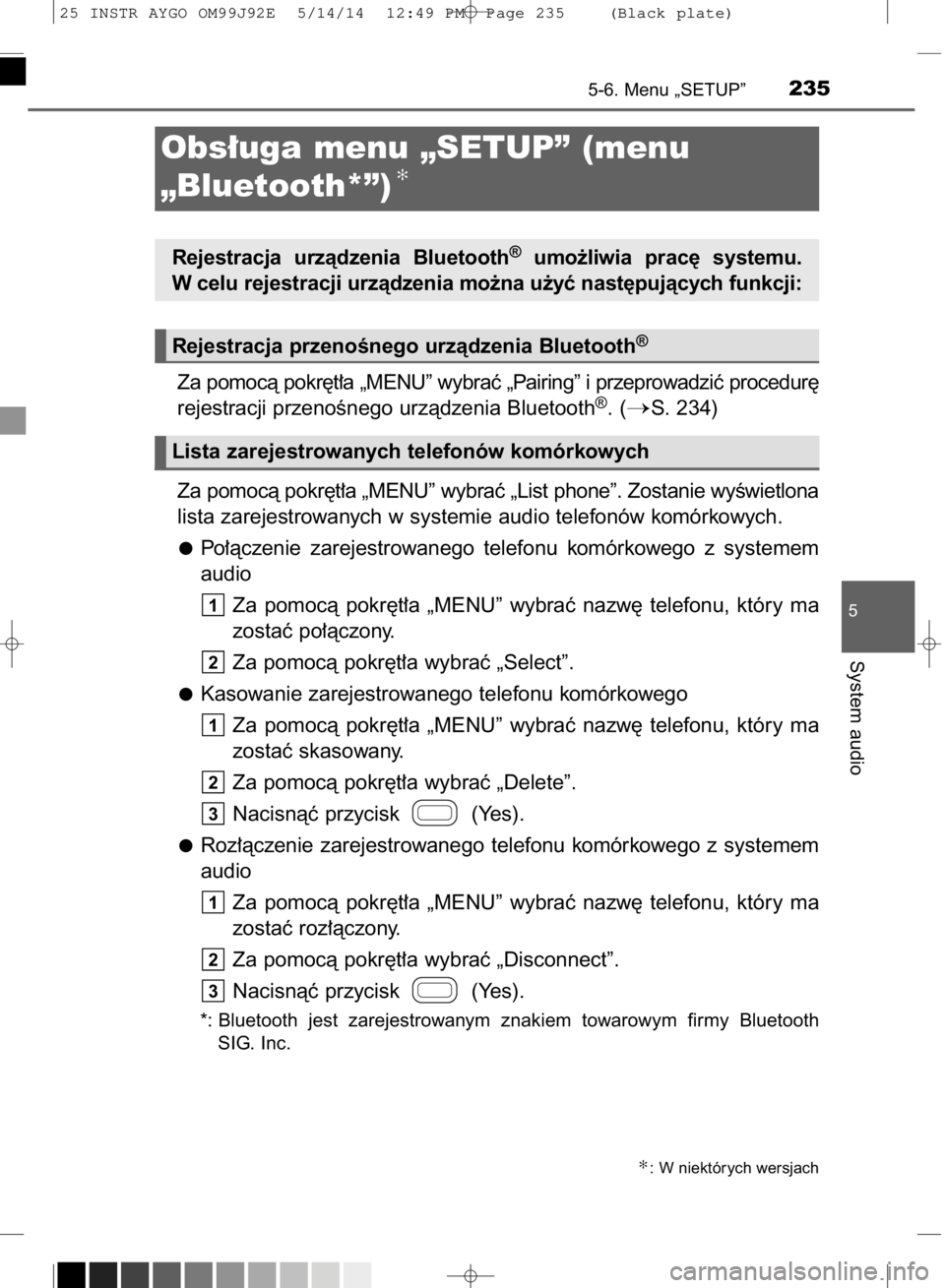 TOYOTA AYGO 2015  Instrukcja obsługi (in Polish) Za pomocà pokr´t∏a „MENU” wybraç „Pairing” i przeprowadziç procedur´
rejestracji przenoÊnego urzàdzenia Bluetooth®. (S. 234)
Za pomocà pokr´t∏a „MENU” wybraç „List phone