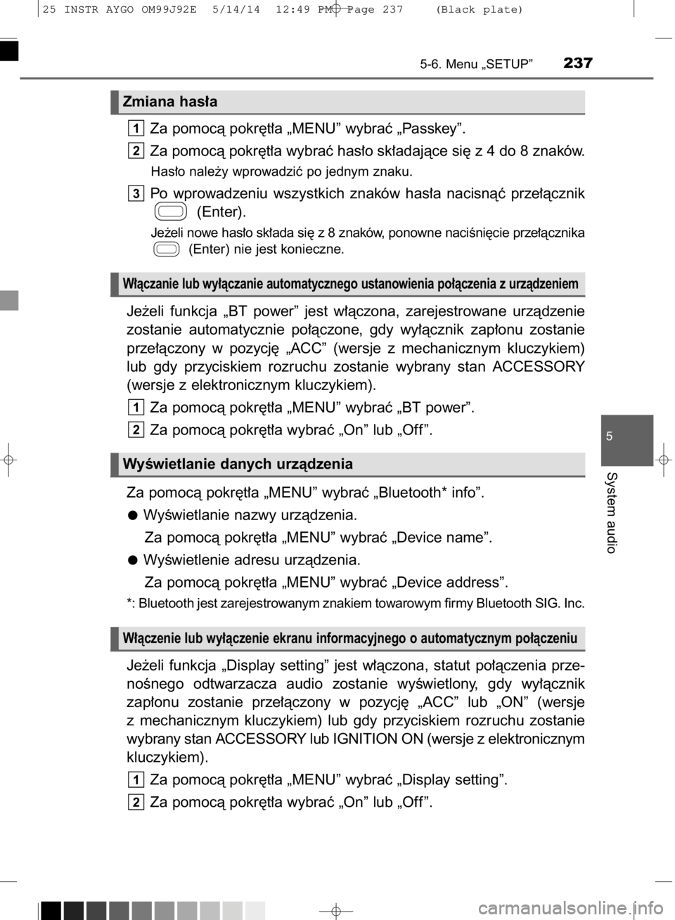 TOYOTA AYGO 2015  Instrukcja obsługi (in Polish) Za pomocà pokr´t∏a „MENU” wybraç „Passkey”.
Za pomocà pokr´t∏a wybraç has∏o sk∏adajàce si´ z 4 do 8 znaków.
Has∏o nale˝y wprowadziç po jednym znaku.
Po  wprowadzeniu  wszy