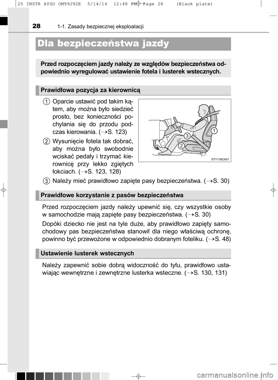 TOYOTA AYGO 2015  Instrukcja obsługi (in Polish) Oparcie ustawiç pod takim kà-
tem,  aby  mo˝na  by∏o  siedzieç
prosto,  bez  koniecznoÊci  po-
chylania  si´  do  przodu  pod-
czas kierowania. (
S. 123)
Wysuni´cie fotela tak dobraç,
aby  