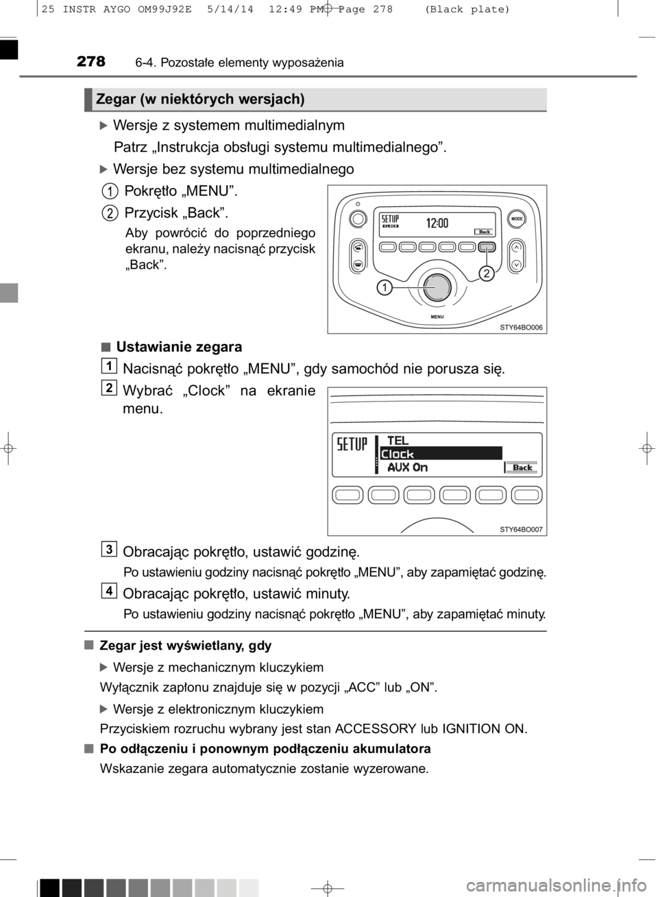 TOYOTA AYGO 2015  Instrukcja obsługi (in Polish) óWersje z systemem multimedialnym
Patrz „Instrukcja obs∏ugi systemu multimedialnego”.
óWersje bez systemu multimedialnego
Pokr´t∏o „MENU”.
Przycisk „Back”.
Aby  powróciç  do  popr