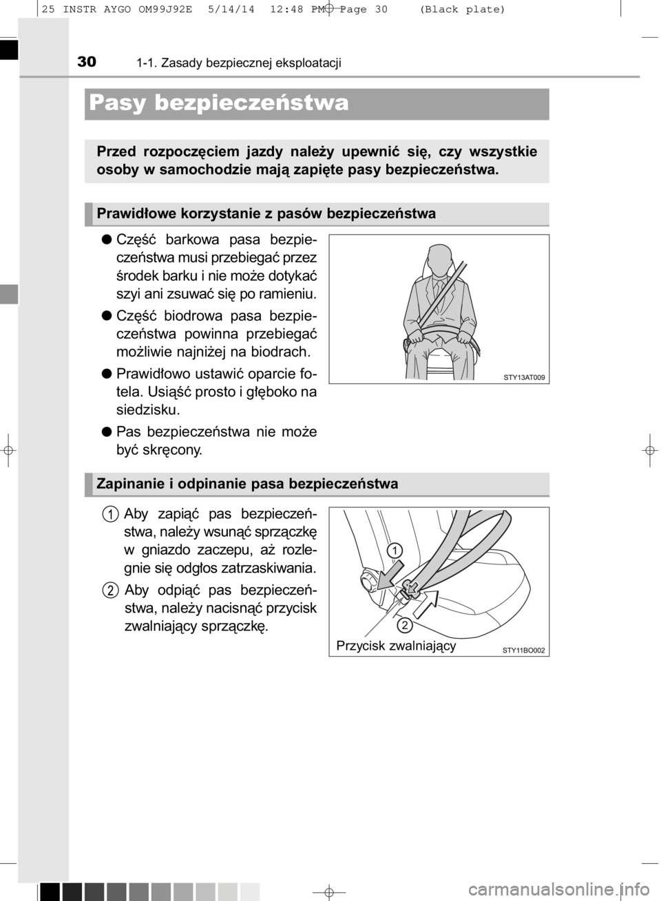 TOYOTA AYGO 2015  Instrukcja obsługi (in Polish) Cz´Êç  barkowa  pasa  bezpie-
czeƒstwa musi przebiegaç przez
Êrodek barku i nie mo˝e dotykaç
szyi ani zsuwaç si´ po ramieniu.
Cz´Êç  biodrowa  pasa  bezpie-
czeƒstwa  powinna  przebiega