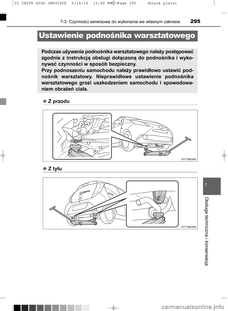 TOYOTA AYGO 2015  Instrukcja obsługi (in Polish) Z przodu
Z ty∏u
7-3. CzynnoÊci serwisowe do wykonania we w∏asnym zakresie295
7
Obs∏uga techniczna i konserwacja
Ustawienie podnoÊnika warsztatowego
Podczas u˝ywania podnoÊnika warsztatoweg