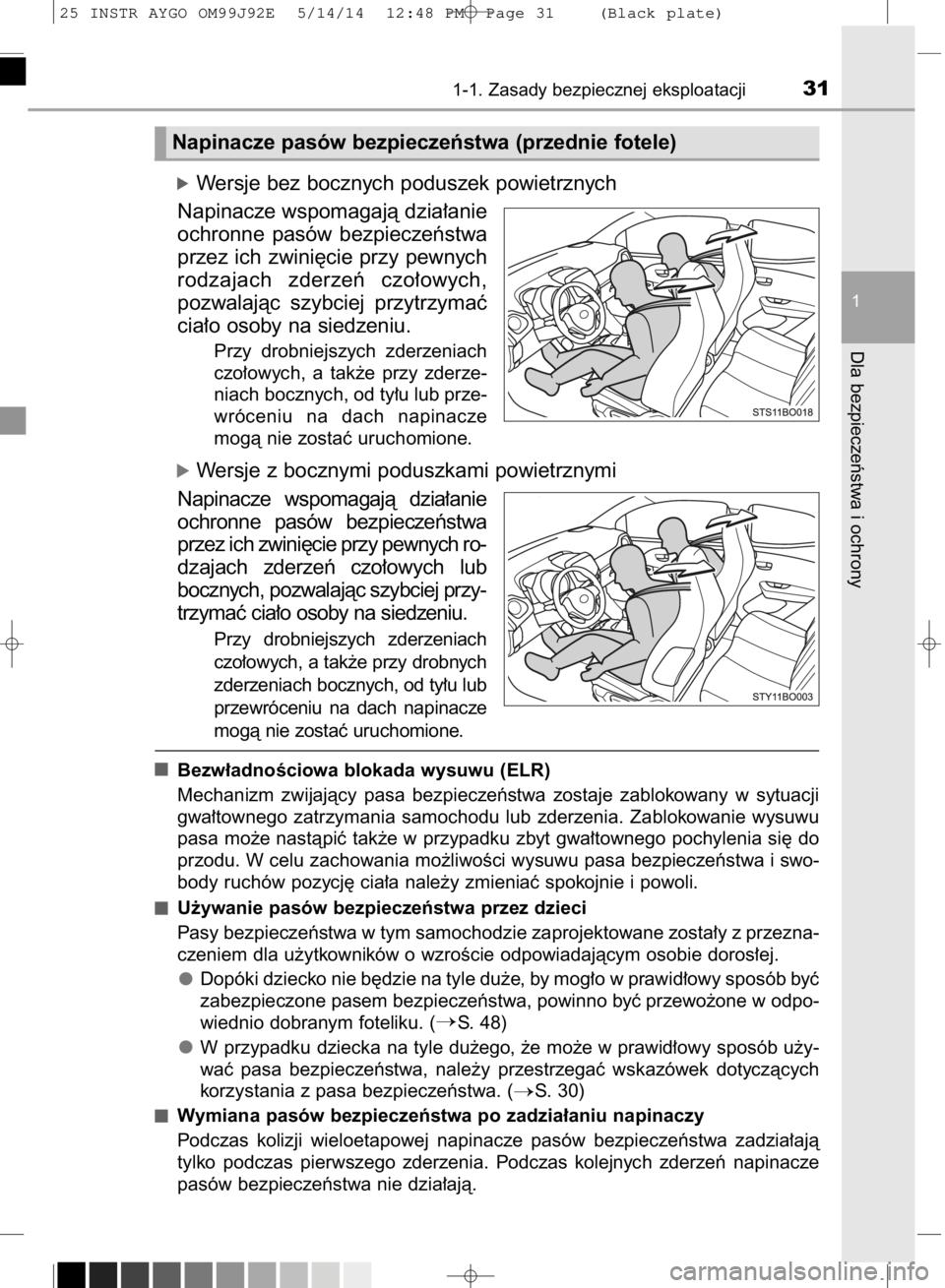 TOYOTA AYGO 2015  Instrukcja obsługi (in Polish) óWersje bez bocznych poduszek powietrznych
Napinacze wspomagajà dzia∏anie
ochronne  pasów  bezpieczeƒstwa
przez ich zwini´cie przy pewnych
rodzajach  zderzeƒ  czo∏owych,
pozwalajàc  szybcie
