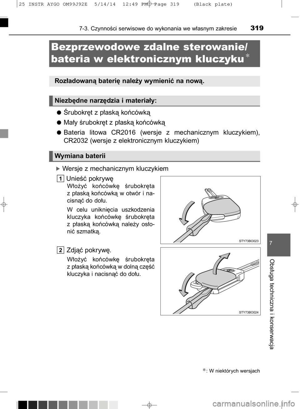 TOYOTA AYGO 2015  Instrukcja obsługi (in Polish) Ârubokr´t z p∏askà koƒcówkà
Ma∏y Êrubokr´t z p∏askà koƒcówkà
Bateria  litowa  CR2016  (wersje  z mechanicznym  kluczykiem),
CR2032 (wersje z elektronicznym kluczykiem)
óWersje z mec