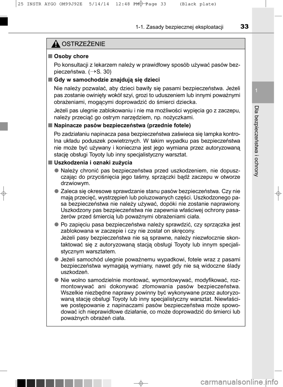 TOYOTA AYGO 2015  Instrukcja obsługi (in Polish) 1-1. Zasady bezpiecznej eksploatacji33
1
Dla bezpieczeƒstwa i ochrony
Osoby chore
Po konsultacji z lekarzem nale˝y w prawid∏owy sposób u˝ywaç pasów bez-
pieczeƒstwa. (
S. 30)
Gdy w samocho