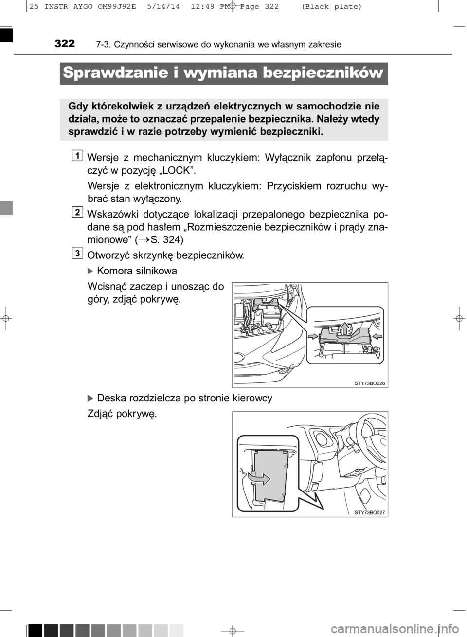 TOYOTA AYGO 2015  Instrukcja obsługi (in Polish) Wersje  z mechanicznym  kluczykiem:  Wy∏àcznik  zap∏onu  prze∏à-
czyç w pozycj´ „LOCK”.
Wersje  z elektronicznym  kluczykiem:  Przyciskiem  rozruchu  wy-
braç stan wy∏àczony.
Wskazó