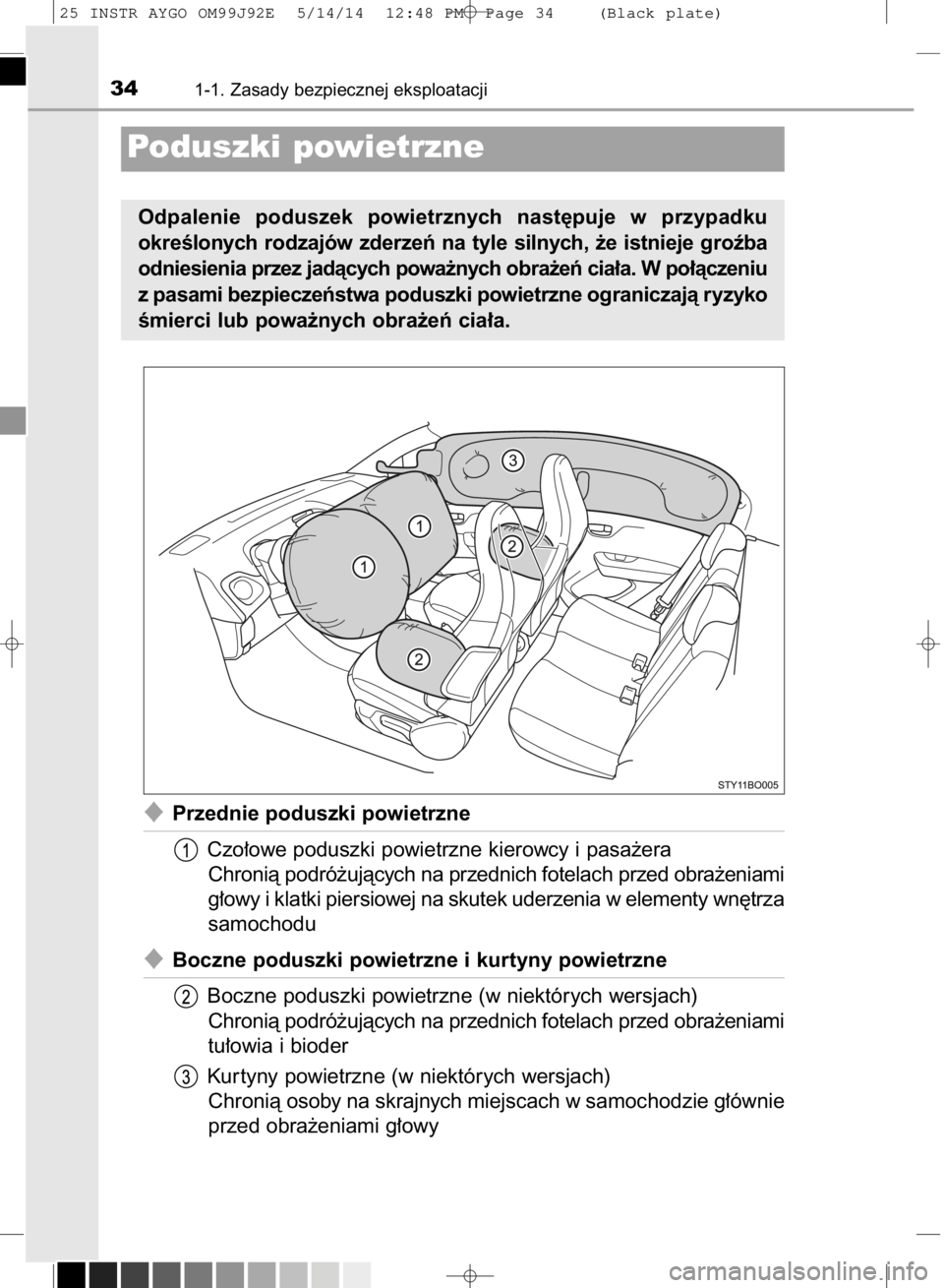 TOYOTA AYGO 2015  Instrukcja obsługi (in Polish) Przednie poduszki powietrzne
Czo∏owe poduszki powietrzne kierowcy i pasa˝era
Chronià podró˝ujàcych na przednich fotelach przed obra˝eniami
g∏owy i klatki piersiowej na skutek uderzenia w el