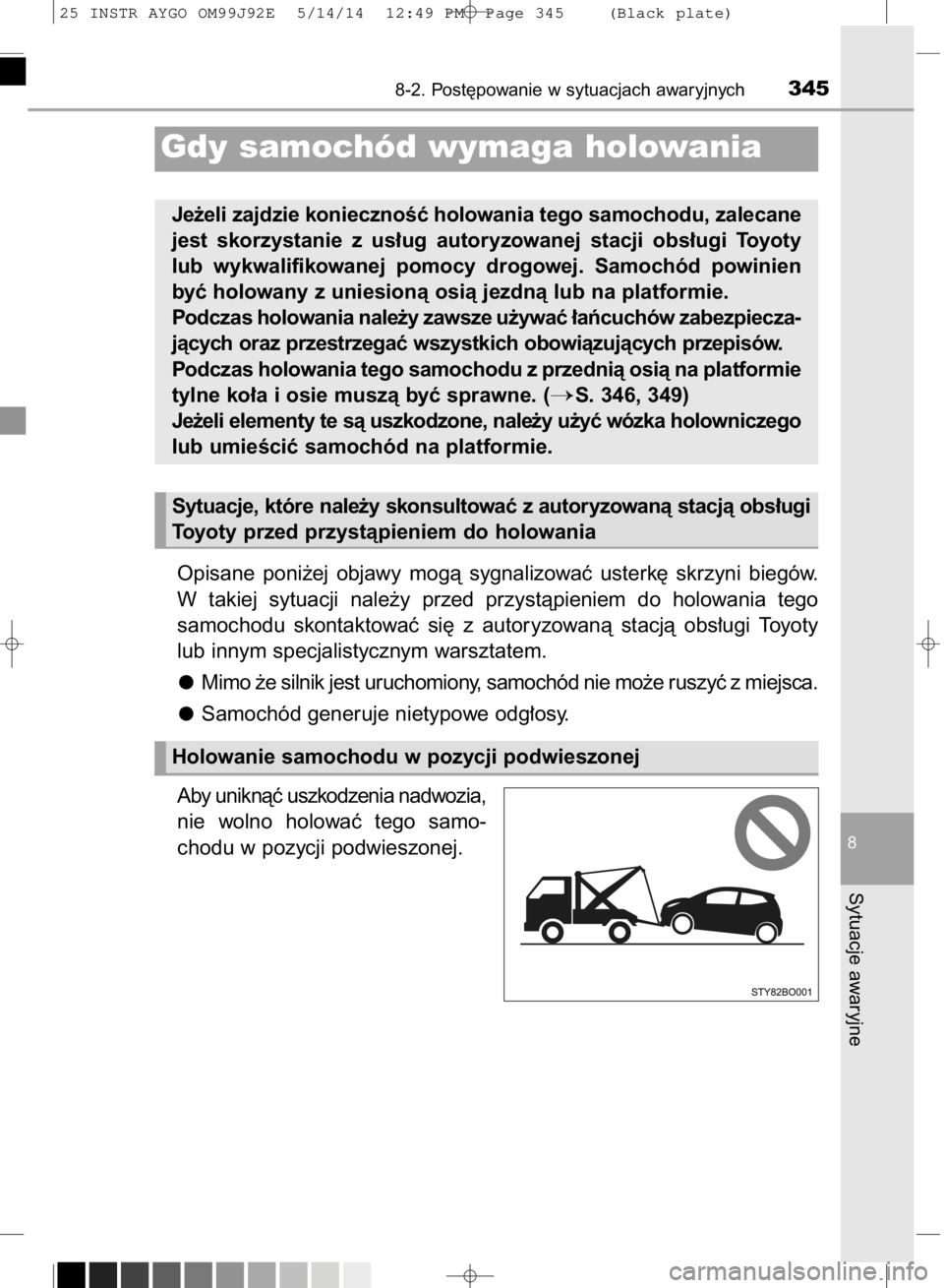TOYOTA AYGO 2015  Instrukcja obsługi (in Polish) Opisane  poni˝ej  objawy  mogà  sygnalizowaç  usterk´  skrzyni  biegów.
W takiej  sytuacji  nale˝y  przed  przystàpieniem  do  holowania  tego
samochodu  skontaktowaç  si´  z autoryzowanà  s