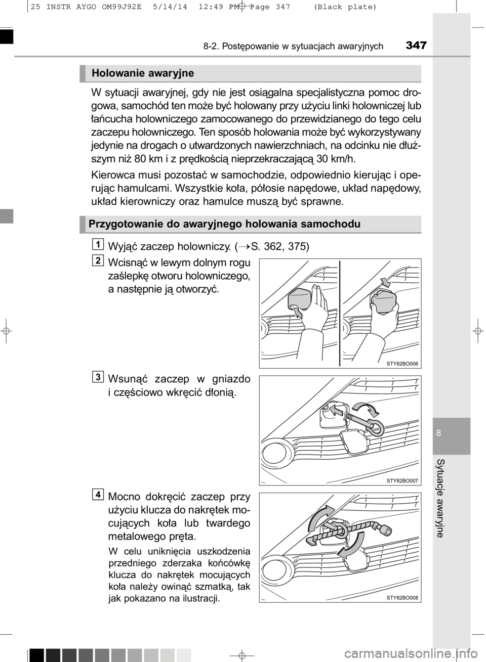 TOYOTA AYGO 2015  Instrukcja obsługi (in Polish) W sytuacji  awaryjnej,  gdy  nie  jest  osiàgalna  specjalistyczna  pomoc  dro-
gowa, samochód ten mo˝e byç holowany przy u˝yciu linki holowniczej lub
∏aƒcucha holowniczego zamocowanego do prz
