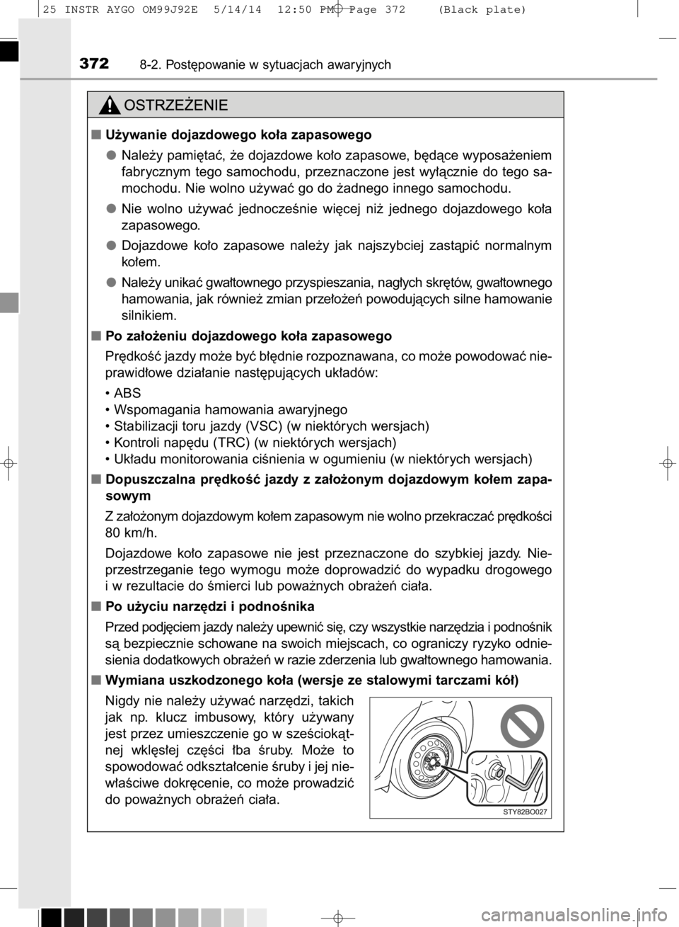 TOYOTA AYGO 2015  Instrukcja obsługi (in Polish) 3728-2. Post´powanie w sytuacjach awaryjnych
U˝ywanie dojazdowego ko∏a zapasowego
Nale˝y pami´taç, ˝e dojazdowe ko∏o zapasowe, b´dàce wyposa˝eniem
fabrycznym  tego  samochodu,  przeznacz
