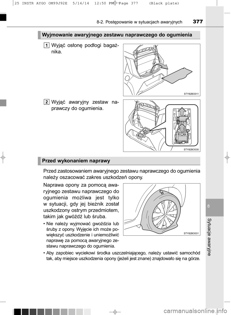 TOYOTA AYGO 2015  Instrukcja obsługi (in Polish) Wyjàç  os∏on´  pod∏ogi  baga˝-
nika.
Wyjàç  awaryjny  zestaw  na-
prawczy do ogumienia.
Przed zastosowaniem awaryjnego zestawu naprawczego do ogumienia
nale˝y oszacowaç zakres uszkodzeƒ o