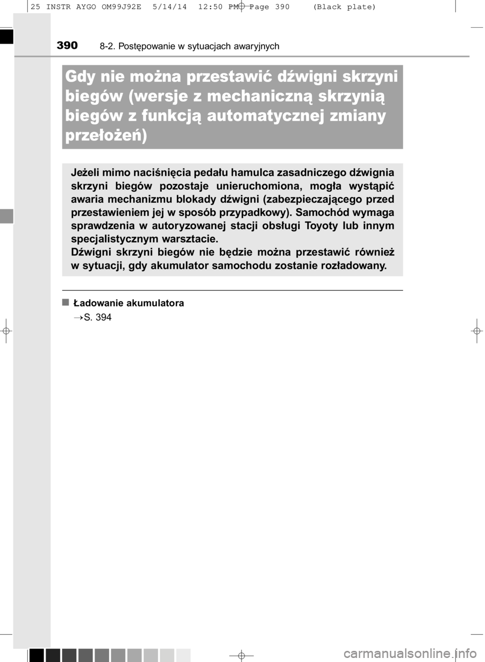 TOYOTA AYGO 2015  Instrukcja obsługi (in Polish) ¸adowanie akumulatora
S. 394
3908-2. Post´powanie w sytuacjach awaryjnych
Gdy nie mo˝na przestawiç dêwigni skrzyni
biegów (wersje z mechanicznà skrzynià
biegów z funkcjà automatycznej zmian