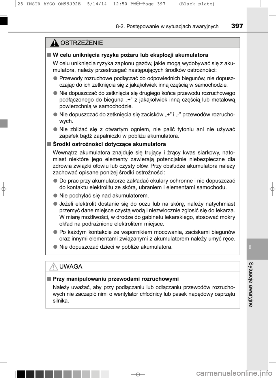 TOYOTA AYGO 2015  Instrukcja obsługi (in Polish) 8-2. Post´powanie w sytuacjach awaryjnych397
8
Sytuacje awaryjne
W celu unikni´cia ryzyka po˝aru lub eksplozji akumulatora
W celu unikni´cia ryzyka zap∏onu gazów, jakie mogà wydobywaç si´ z