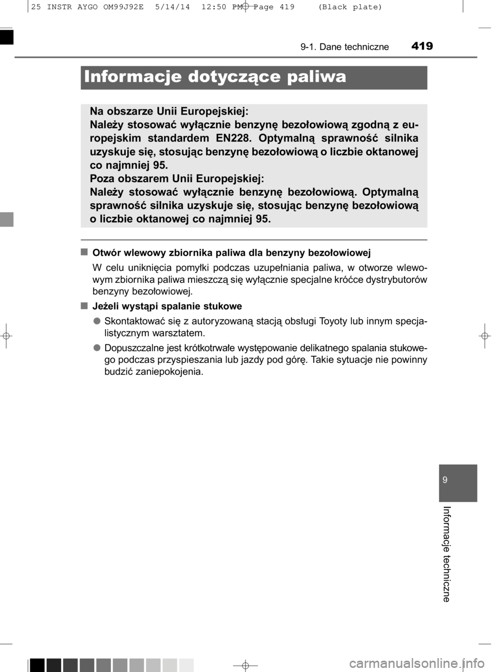 TOYOTA AYGO 2015  Instrukcja obsługi (in Polish) Otwór wlewowy zbiornika paliwa dla benzyny bezo∏owiowej
W celu  unikni´cia  pomy∏ki  podczas  uzupe∏niania  paliwa,  w otworze  wlewo-
wym zbiornika paliwa mieszczà si´ wy∏àcznie specjaln