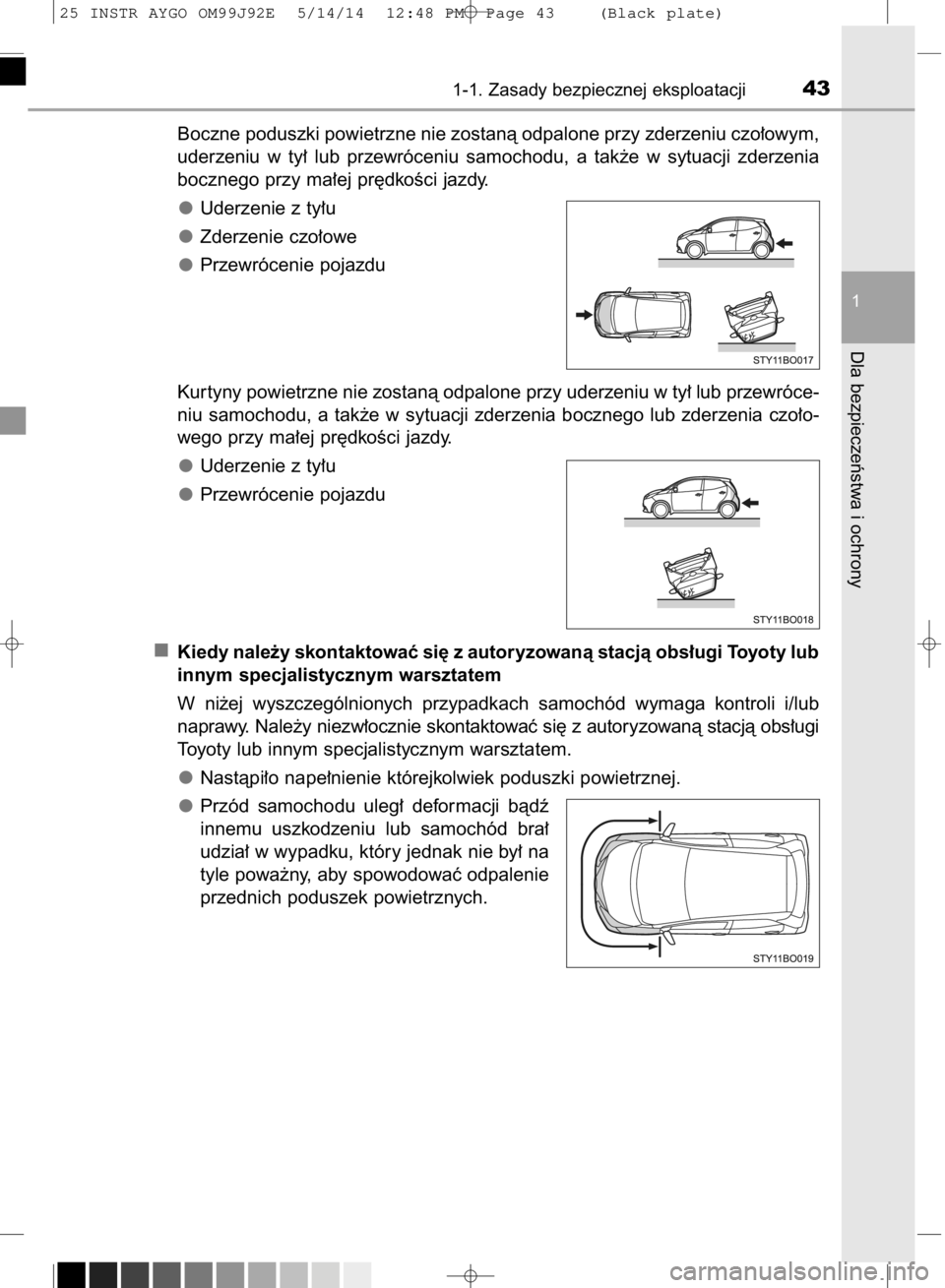 TOYOTA AYGO 2015 Instrukcja obsługi (in Polish) Boczne poduszki powietrzne nie zostanà odpalone przy zderzeniu czo∏owym,
uderzeniu w ty∏ lub przewróceniu samochodu, a tak˝e w sytuacji zderzenia
bocznego przy ma∏ej pr´dkoÊci jazdy. TOYOTA AYGO 2015 Instrukcja obsługi (in Polish) Boczne poduszki powietrzne nie zostanà odpalone przy zderzeniu czo∏owym,
uderzeniu w ty∏ lub przewróceniu samochodu, a tak˝e w sytuacji zderzenia
bocznego przy ma∏ej pr´dkoÊci jazdy.