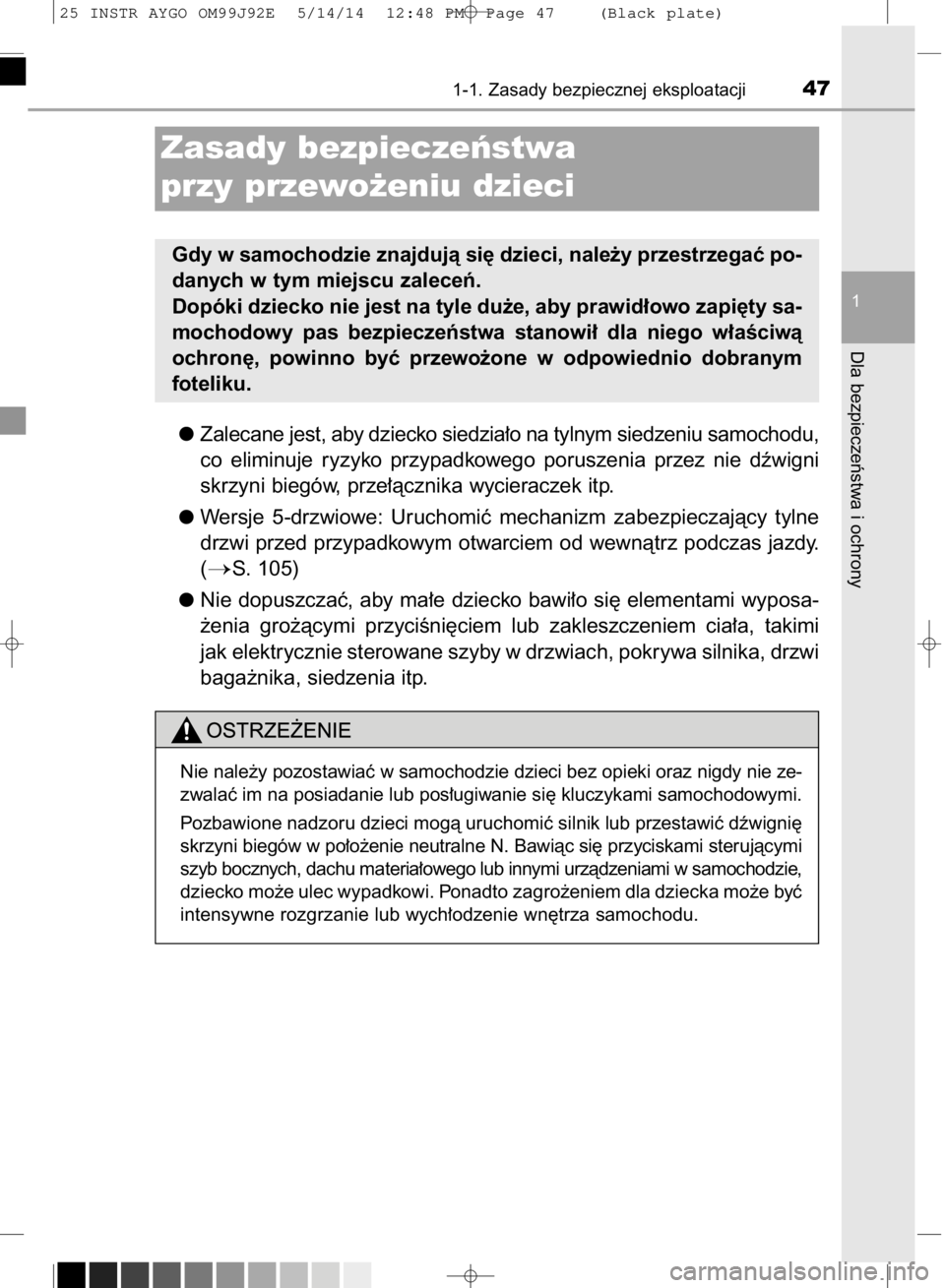TOYOTA AYGO 2015 Instrukcja obsługi (in Polish) Zalecane jest, aby dziecko siedzia∏o na tylnym siedzeniu samochodu,
co eliminuje ryzyko przypadkowego poruszenia przez nie dêwigni
skrzyni biegów, prze∏àcznika wycieraczek itp.
Wersje 5 TOYOTA AYGO 2015 Instrukcja obsługi (in Polish) Zalecane jest, aby dziecko siedzia∏o na tylnym siedzeniu samochodu,
co eliminuje ryzyko przypadkowego poruszenia przez nie dêwigni
skrzyni biegów, prze∏àcznika wycieraczek itp.
Wersje 5