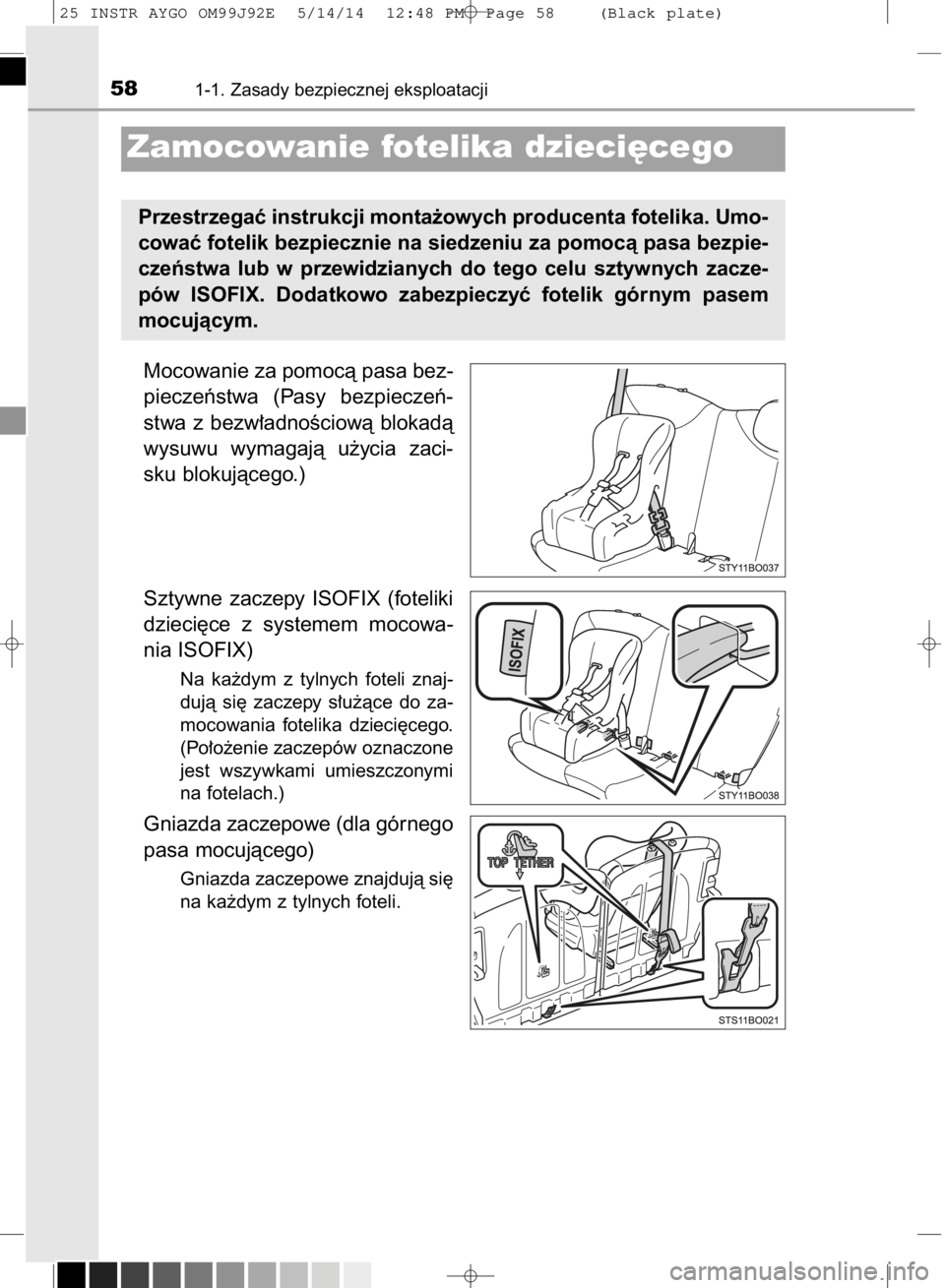 TOYOTA AYGO 2015  Instrukcja obsługi (in Polish) Mocowanie za pomocà pasa bez-
pieczeƒstwa  (Pasy  bezpieczeƒ-
stwa  z bezw∏adnoÊciowà  blokadà
wysuwu  wymagajà  u˝ycia  zaci-
sku blokujàcego.)
Sztywne  zaczepy  ISOFIX  (foteliki
dzieci´