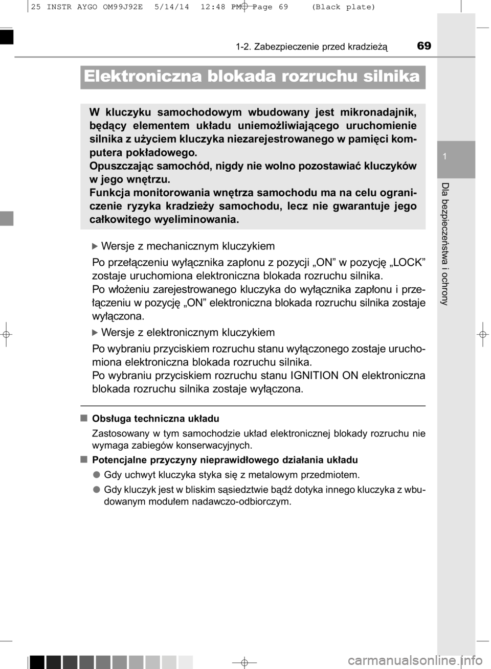 TOYOTA AYGO 2015  Instrukcja obsługi (in Polish) ó Wersje z mechanicznym kluczykiem
Po prze∏àczeniu wy∏àcznika zap∏onu z pozycji „ON” w pozycj´ „LOCK”
zostaje uruchomiona elektroniczna blokada rozruchu silnika.
Po  w∏o˝eniu  zar