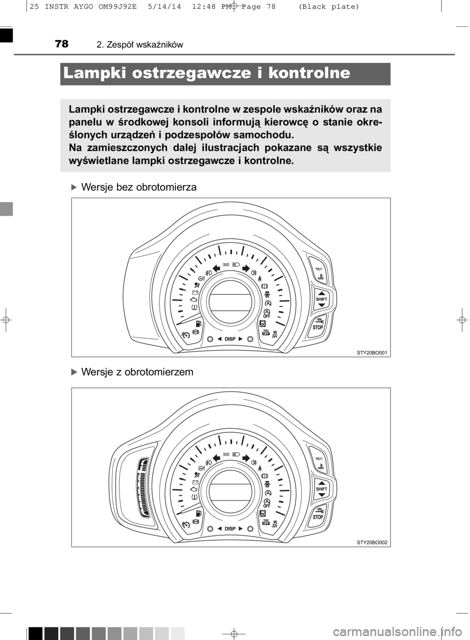 TOYOTA AYGO 2015  Instrukcja obsługi (in Polish) óWersje bez obrotomierza
óWersje z obrotomierzem
782. Zespó∏ wskaêników
Lampki ostrzegawcze i kontrolne
Lampki ostrzegawcze i kontrolne w zespole wskaêników oraz na
panelu  w Êrodkowej  kons