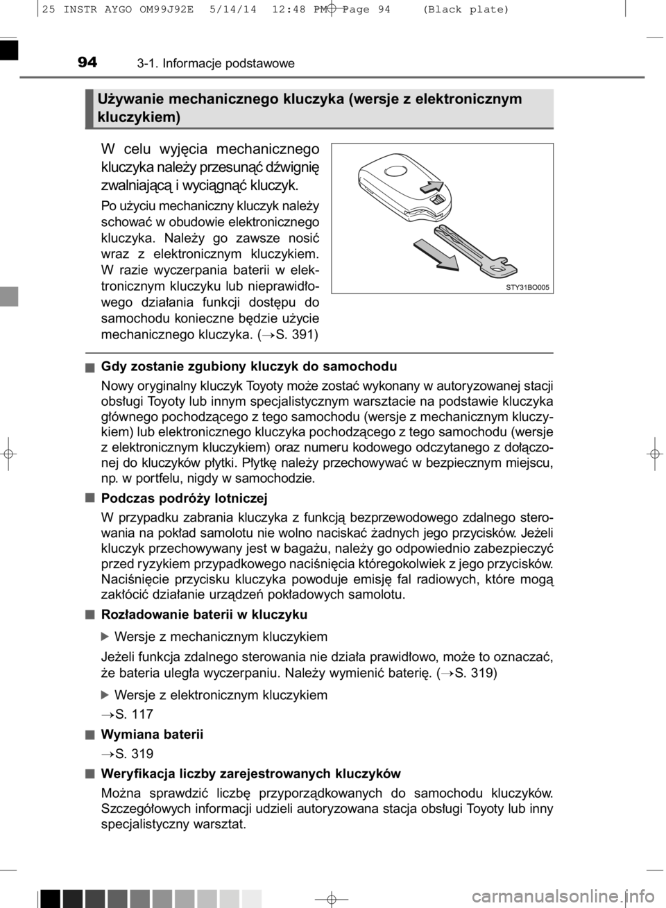 TOYOTA AYGO 2015  Instrukcja obsługi (in Polish) W celu  wyj´cia  mechanicznego
kluczyka nale˝y przesunàç dêwigni´
zwalniajàcà i wyciàgnàç kluczyk.
Po u˝yciu mechaniczny kluczyk nale˝y
schowaç w obudowie elektronicznego
kluczyka.  Nale