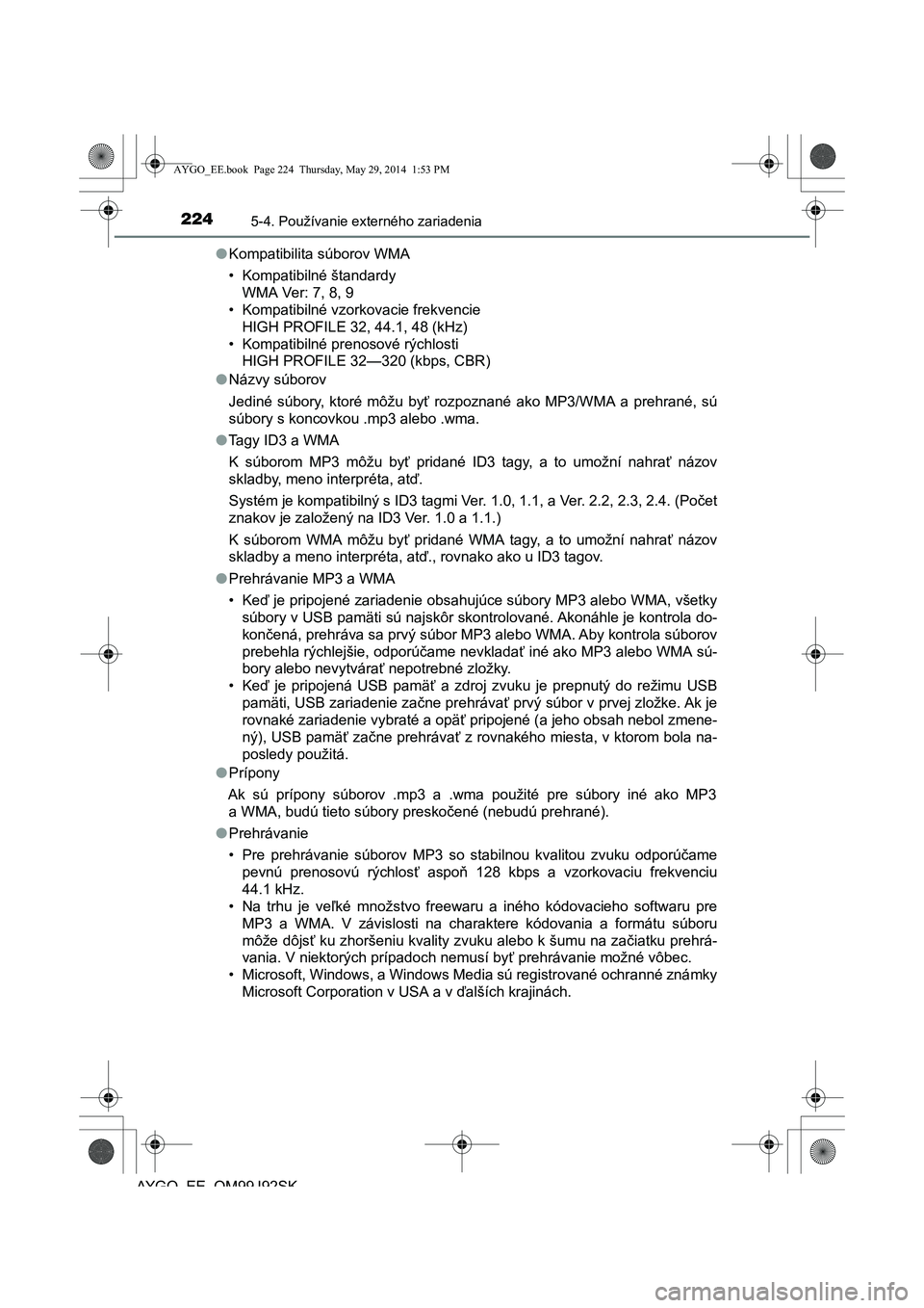 TOYOTA AYGO 2015 Návod na použitie (in Slovakian) 2245-4. Používanie externého zariadenia
AYGO EE OM99J92SK
● Kompatibilita súborov WMA
• Kompatibilné štandardy
WMA Ver: 7, 8, 9
• Kompatibilné vzorkovacie frekvencie
HIGH PROFILE 32, 4 TOYOTA AYGO 2015 Návod na použitie (in Slovakian) 2245-4. Používanie externého zariadenia
AYGO EE OM99J92SK
● Kompatibilita súborov WMA
• Kompatibilné štandardy
WMA Ver: 7, 8, 9
• Kompatibilné vzorkovacie frekvencie
HIGH PROFILE 32, 4