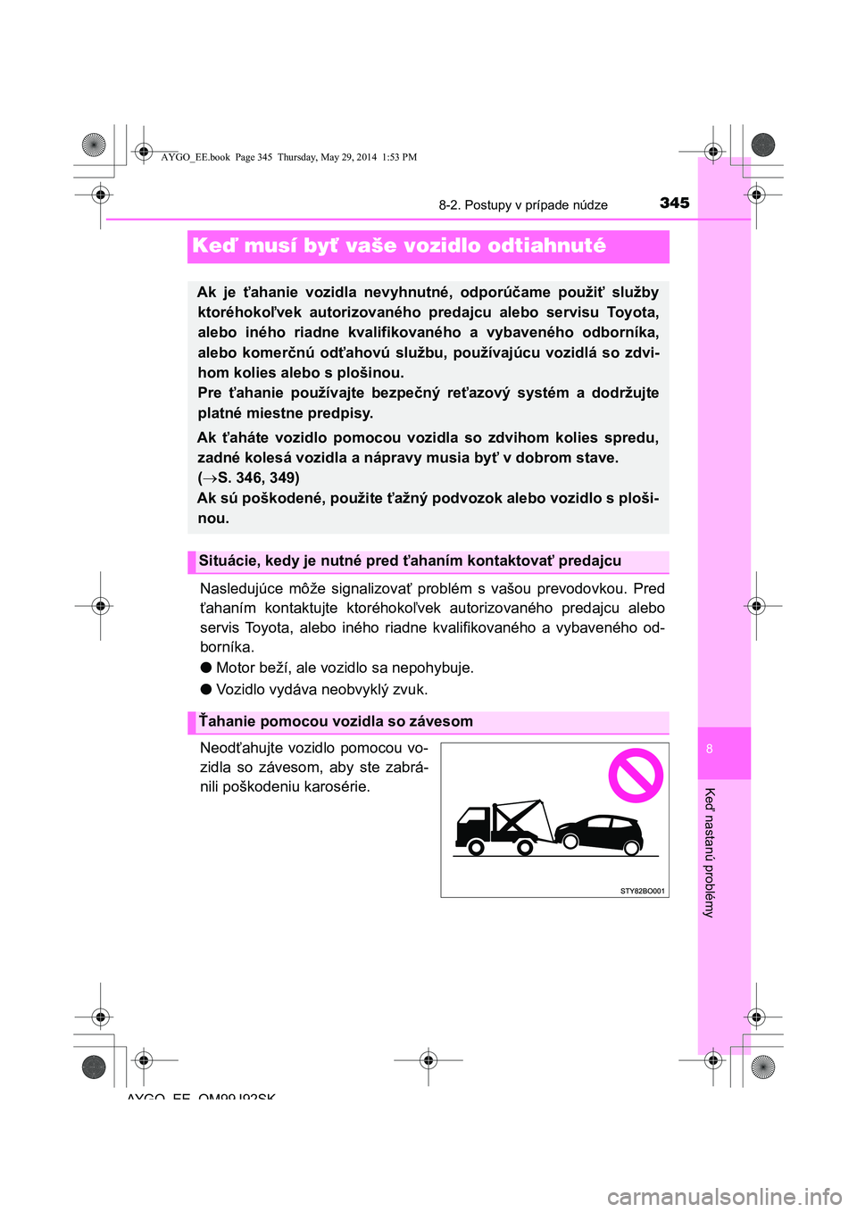TOYOTA AYGO 2015  Návod na použitie (in Slovakian) 3458-2. Postupy v prípade núdze
8
Ke
ď nastanú problémy
AYGO EE OM99J92SK
Keď musí byť vaše vozidlo odtiahnuté
Nasledujúce môže signalizovať problém s vašou prevodovkou. Pred 
ť ahan